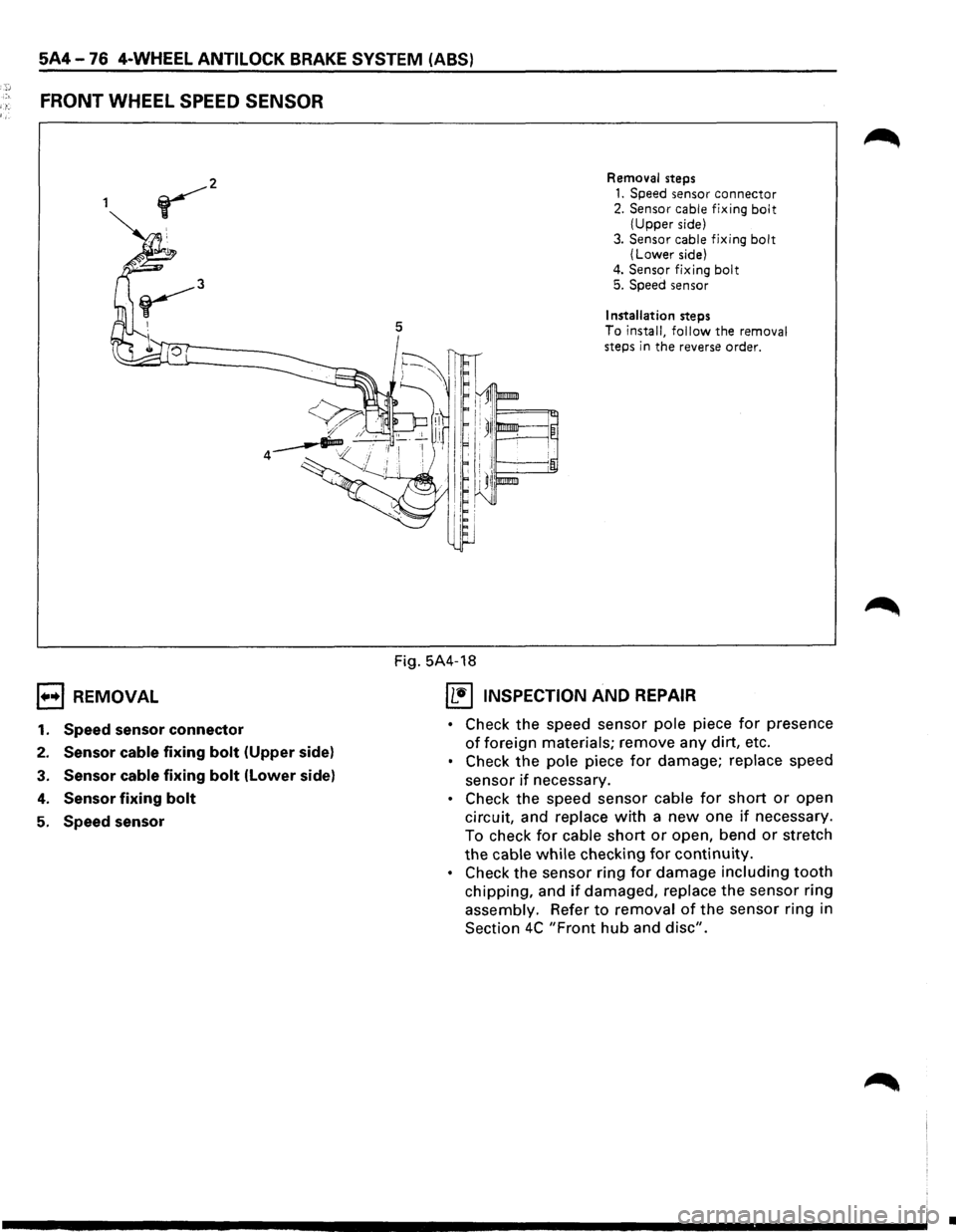 ISUZU TROOPER 1995  Workshop Manual if.. ~  -
5A4-76 4-WHEEL ANTILOCK BRAKE SYSTEM  (ABS) 
FRONT WHEEL SPEED SENSOR 
1••1 REMOVAL 
1. Speed sensor connector 
2. Sensor cable fixing bolt (Upper  side) 
3. Sensor  cable fixing  bolt 