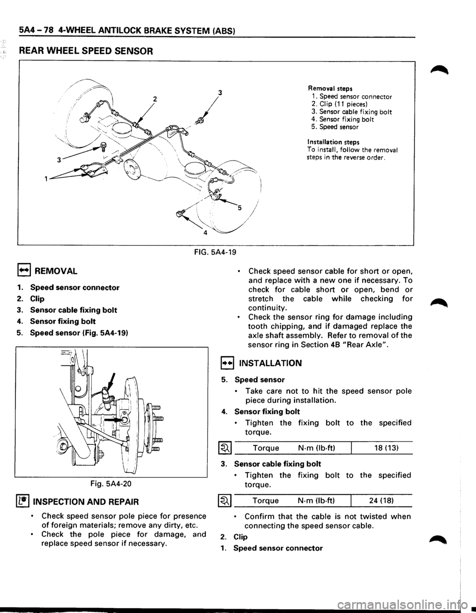 ISUZU TROOPER 1995  Workshop Manual 5A4-78 4-WHEEL ANTILOCK BRAKE SYSTEM (ABS) 
REAR WHEEL SPEED  SENSOR 
3 Removal  steps 
2 
/ 
1. Speed sensor connector 2. Clip (11 pieces) 
3. 
Sensor  cable fixing bolt 4. Sensor  fixing bolt 5. Spe