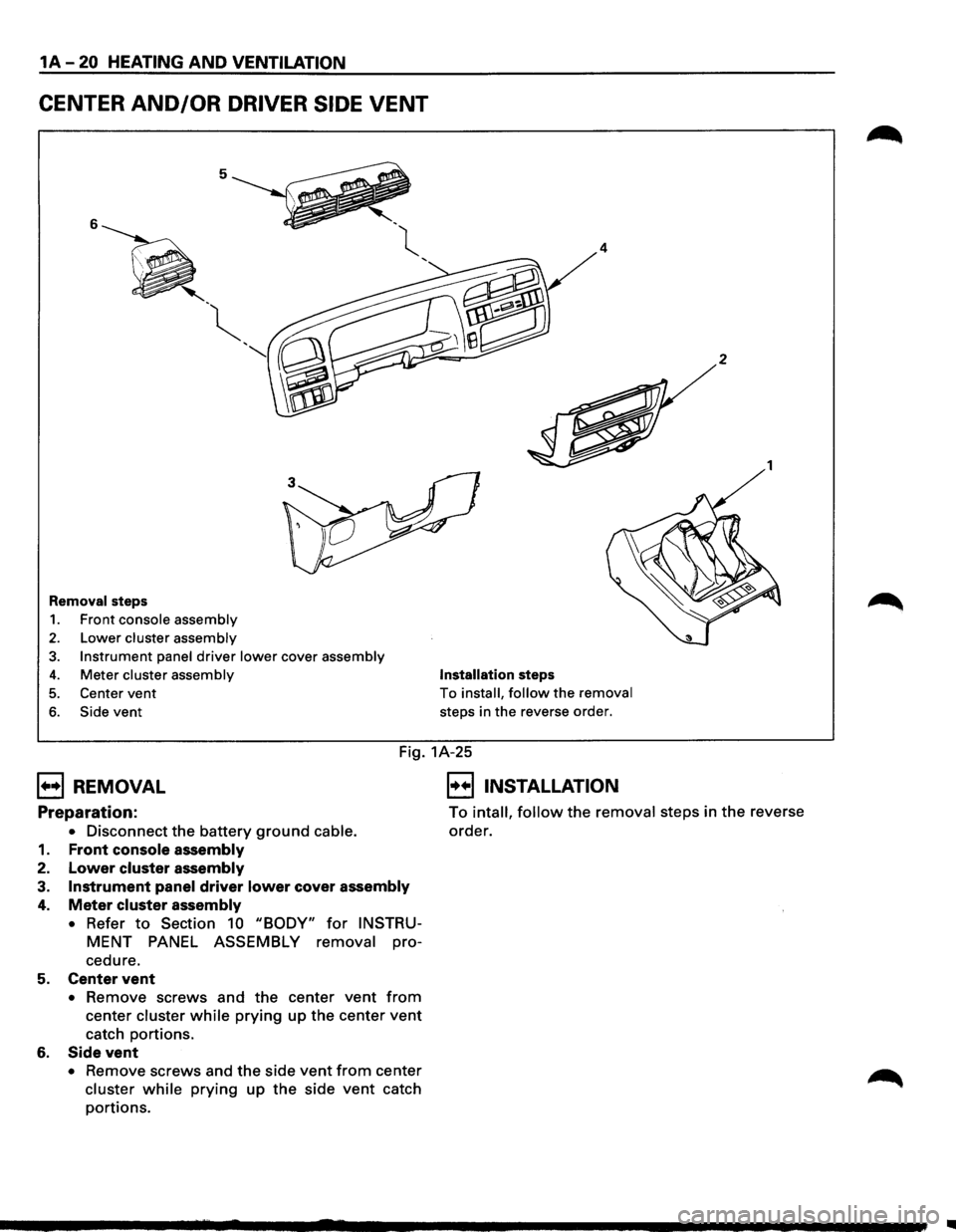 ISUZU TROOPER 1995  Workshop Manual 1A-20 HEATING AND VENTILATION 
CENTER AND/OR DRIVER SIDE VENT 
5 
6 
 -~ 
 
" 
Removal steps 
1. Front console  assembly 
2. Lower cluster  assembly 
3. Instrument panel driver lower cover assembly 