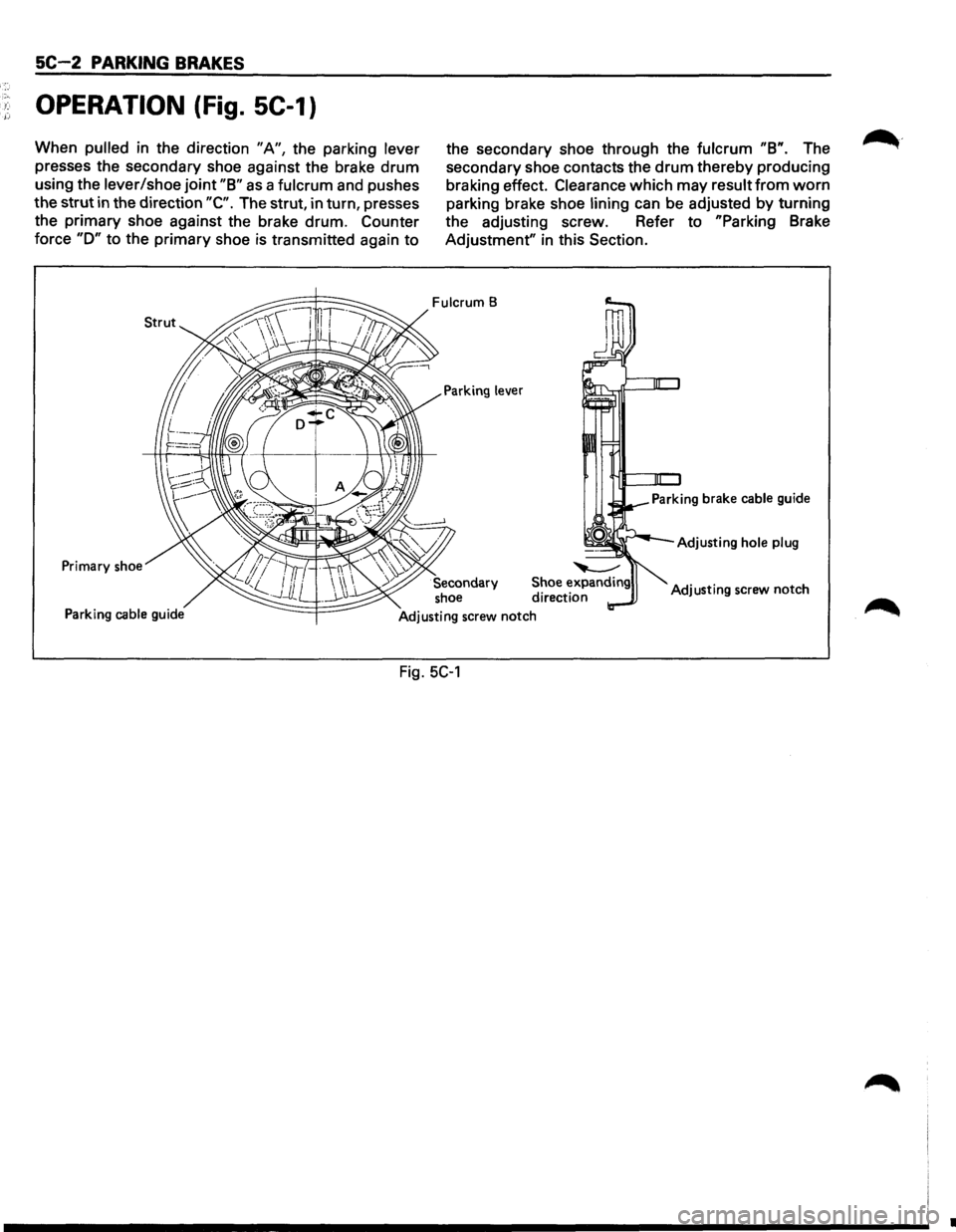 ISUZU TROOPER 1995  Workshop Manual 5C-2 PARKING BRAKES 
OPERATION (Fig. SC-1) 
When pulled in the  direction "A", the parking lever 
presses  the secondary  shoe against  the brake drum 
using  the lever/shoe joint "8" as a fulcrum and