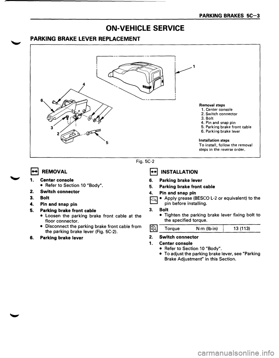 ISUZU TROOPER 1995 Workshop Manual ~
PARKING BRAKES SC-3
ON-VEHICLE SERVICE
PARKING BRAKE LEVER REPLACEMENT
1
4
6
Removal steps
1. Center console
2. Switch
connector 3. Bolt
4. Pin and snap pin
5. Parking brake
f ISUZU TROOPER 1995 Workshop Manual ~
PARKING BRAKES SC-3
ON-VEHICLE SERVICE
PARKING BRAKE LEVER REPLACEMENT
1
4
6
Removal steps
1. Center console
2. Switch
connector 3. Bolt
4. Pin and snap pin
5. Parking brake
f