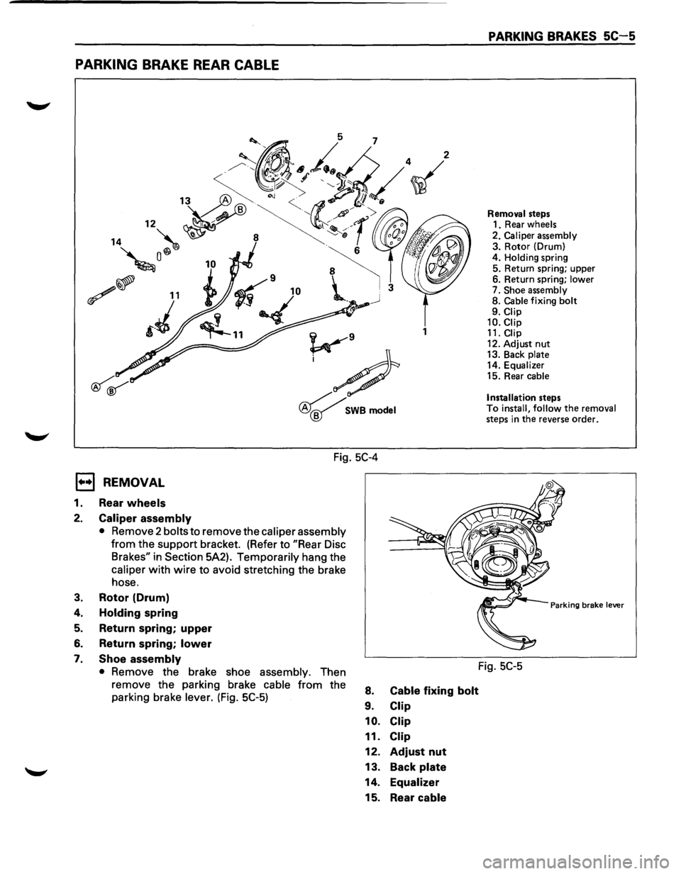 ISUZU TROOPER 1995 Workshop Manual PARKING BRAKE REAR CABLE
1
v9
;#
~SWBmodel
Fig. 5C-4
E) REMOVAL
1. Rear wheels
2. Caliper assembly
• Remove 2 bolts to remove the caliper assembly
from the support bracket. (Refer to " ISUZU TROOPER 1995 Workshop Manual PARKING BRAKE REAR CABLE
1
v9
;#
~SWBmodel
Fig. 5C-4
E) REMOVAL
1. Rear wheels
2. Caliper assembly
• Remove 2 bolts to remove the caliper assembly
from the support bracket. (Refer to "