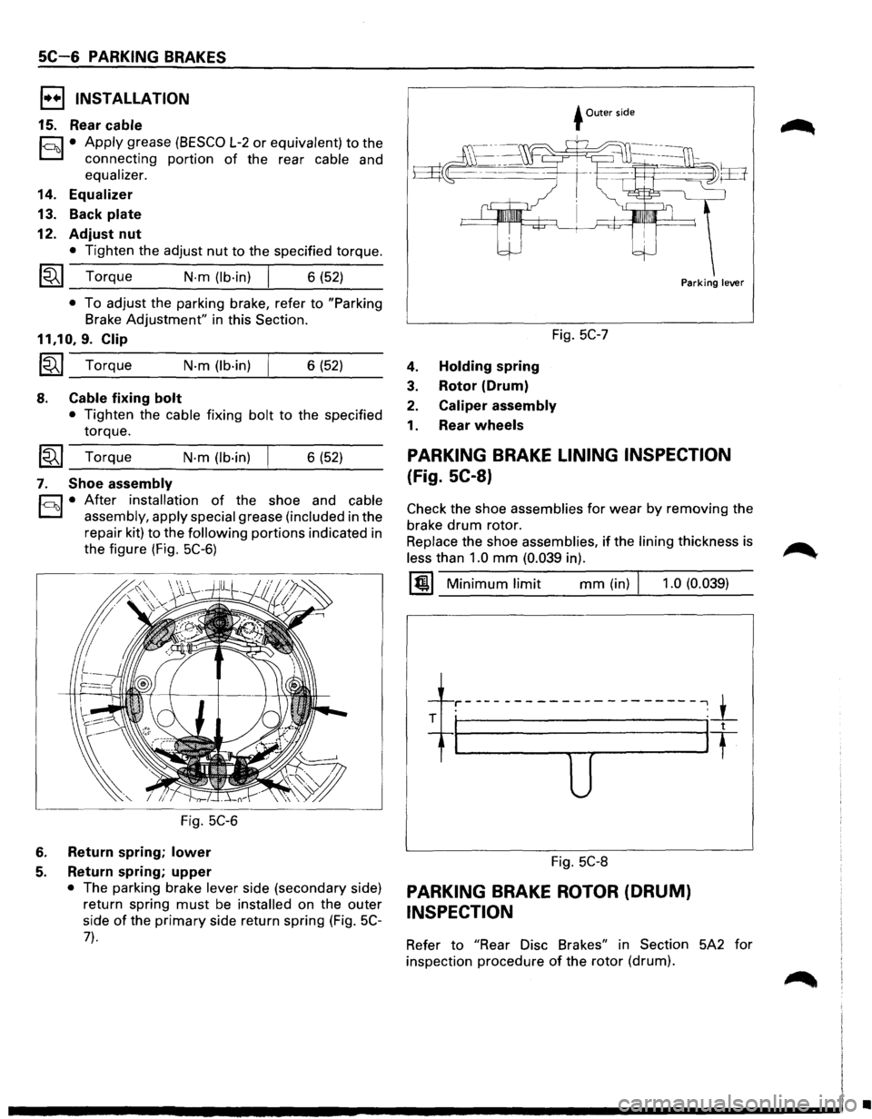 ISUZU TROOPER 1995 Workshop Manual 5C-6 PARKING BRAKES
1••1 INSTALLATION
15. Rear cable
hl • Apply grease (BESCO L-2 or equivalent) to the
D connecting portion of the rear cable and
equalizer.
14. Equalizer
13. Back plat ISUZU TROOPER 1995 Workshop Manual 5C-6 PARKING BRAKES
1••1 INSTALLATION
15. Rear cable
hl • Apply grease (BESCO L-2 or equivalent) to the
D connecting portion of the rear cable and
equalizer.
14. Equalizer
13. Back plat