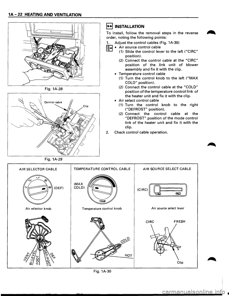 ISUZU TROOPER 1995  Workshop Manual 1A-22 HEATING AND VENTILATION 
Fig. 1A-28 
Fig.  1A-29 
AIR SELECTOR  CABLE 
(DEF) 
Air selector knob 
I••! INSTALLATION 
To install, follow the removal steps in the  reverse 
order, 
noting the f