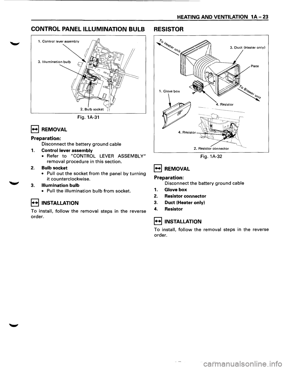 ISUZU TROOPER 1995  Workshop Manual CONTROL PANEL ILLUMINATION BULB 
1••1 REMOVAL 
Preparation: 
Fig. 1A-31 
Disconnect 
the battery ground cable 
1. Control lever assembly 
• Refer to "CONTROL LEVER ASSEMBLY" 
removal 
procedure 