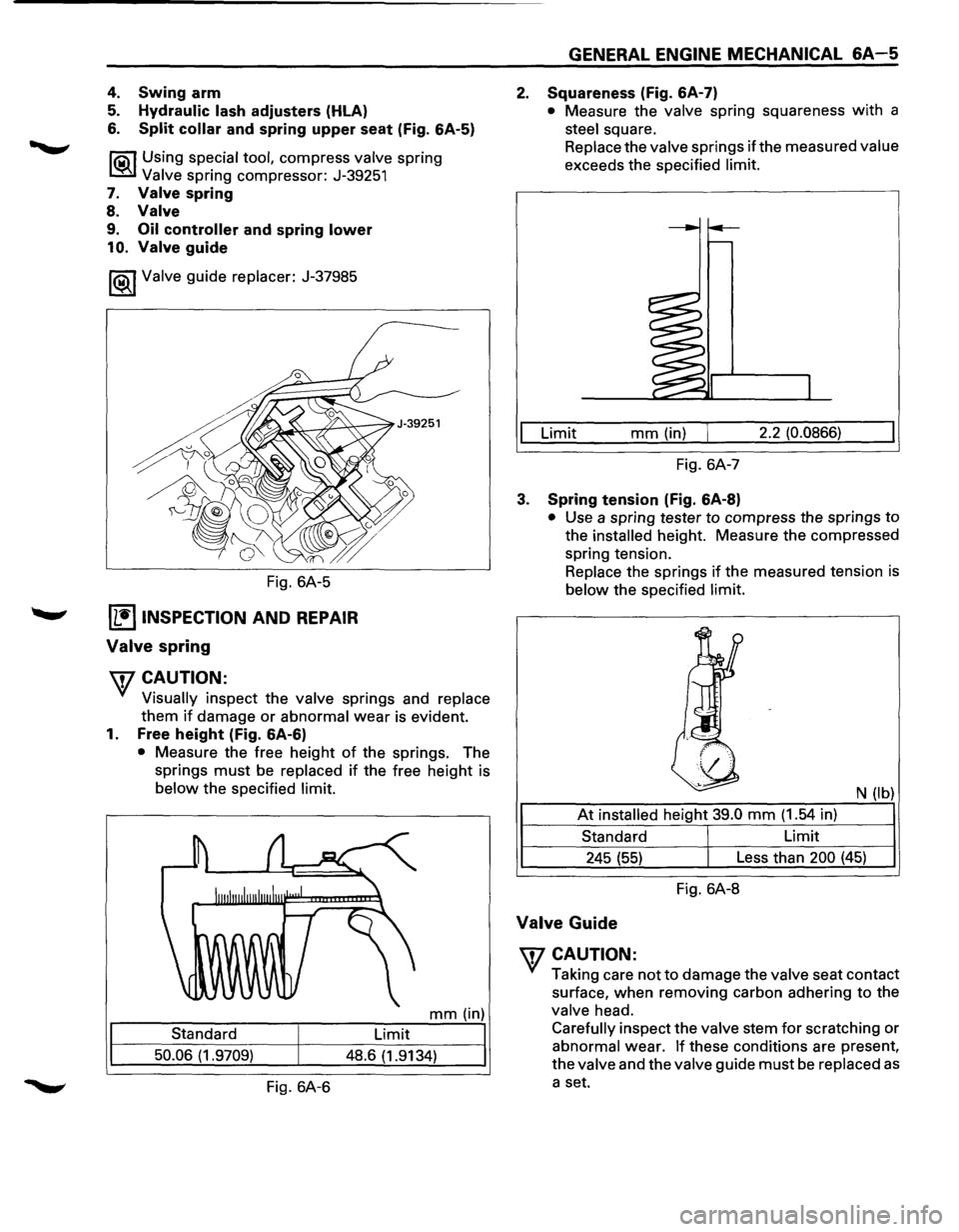 ISUZU TROOPER 1995  Workshop Manual 4. Swing arm 
5. Hydraulic  lash adjusters  (HLA) 
6. Split collar  and spring  upper seat (Fig. 6A-5) 
liS\1 Using  special tool, compress valve spring 
~ Valve spring  compressor:  J-39251 
7. Valv