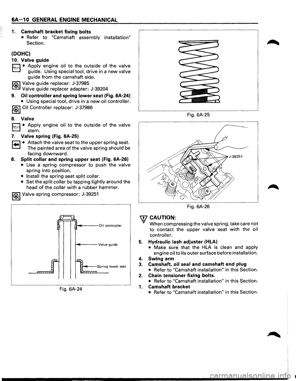 ISUZU TROOPER 1995  Workshop Manual 6A-1 0 GENERAL ENGINE MECHANICAL 
1. Camshaft bracket fixing bolts 
• Refer to "Camshaft  assembly installation" 
Section. 
(DOHC) 
10. Valve guide 
D • Apply engine oil to the  outside of the val