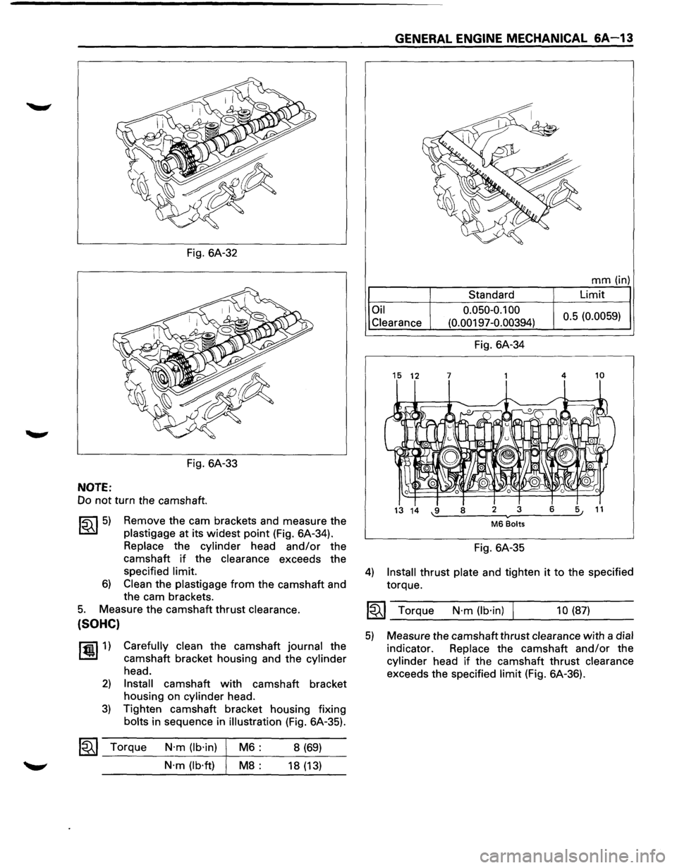 ISUZU TROOPER 1995 Workshop Manual Fig. 6A-32
Fig. 6A-33
NOTE:
Do not turn the camshaft.
~~~5) Remove the cam brackets and measure the
plastigage at its widest point (Fig. 6A-34).
Replace the cylinder head and/or the
cams ISUZU TROOPER 1995 Workshop Manual Fig. 6A-32
Fig. 6A-33
NOTE:
Do not turn the camshaft.
~~~5) Remove the cam brackets and measure the
plastigage at its widest point (Fig. 6A-34).
Replace the cylinder head and/or the
cams