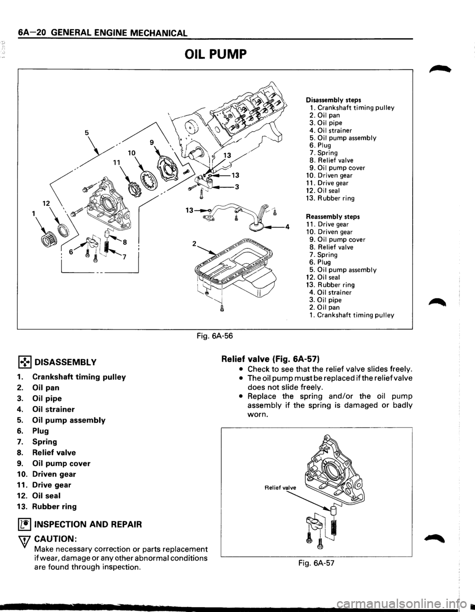 ISUZU TROOPER 1995 Workshop Manual 6A-20 GENERAL ENGINE MECHANICAL
OIL PUMP
Fig. 6A-56
Disassembly steps 1. Crankshaft timing pulley 2. Oil pan 3. Oil pipe
4. Oi I strainer 5. Oil pump assembly 6. Plug 7. Spring
8. Relief valve ISUZU TROOPER 1995 Workshop Manual 6A-20 GENERAL ENGINE MECHANICAL
OIL PUMP
Fig. 6A-56
Disassembly steps 1. Crankshaft timing pulley 2. Oil pan 3. Oil pipe
4. Oi I strainer 5. Oil pump assembly 6. Plug 7. Spring
8. Relief valve
