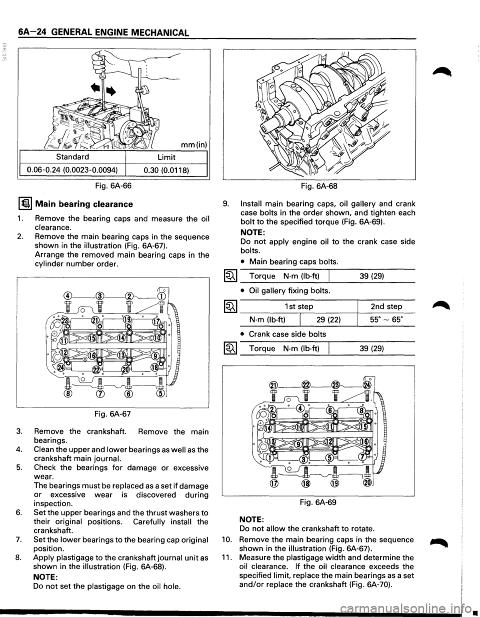 ISUZU TROOPER 1995 Workshop Manual 6A-24 GENERAL ENGINE MECHANICAL
mm(in)
Standard Limit
0.06-0.24 (0.0023-0.0094) 0.30 (0.0118)
Fig. 6A-66 Fig. 6A-68
IQI Main bearing clearance
1. Remove the bearing caps and measure the ISUZU TROOPER 1995 Workshop Manual 6A-24 GENERAL ENGINE MECHANICAL
mm(in)
Standard Limit
0.06-0.24 (0.0023-0.0094) 0.30 (0.0118)
Fig. 6A-66 Fig. 6A-68
IQI Main bearing clearance
1. Remove the bearing caps and measure the
