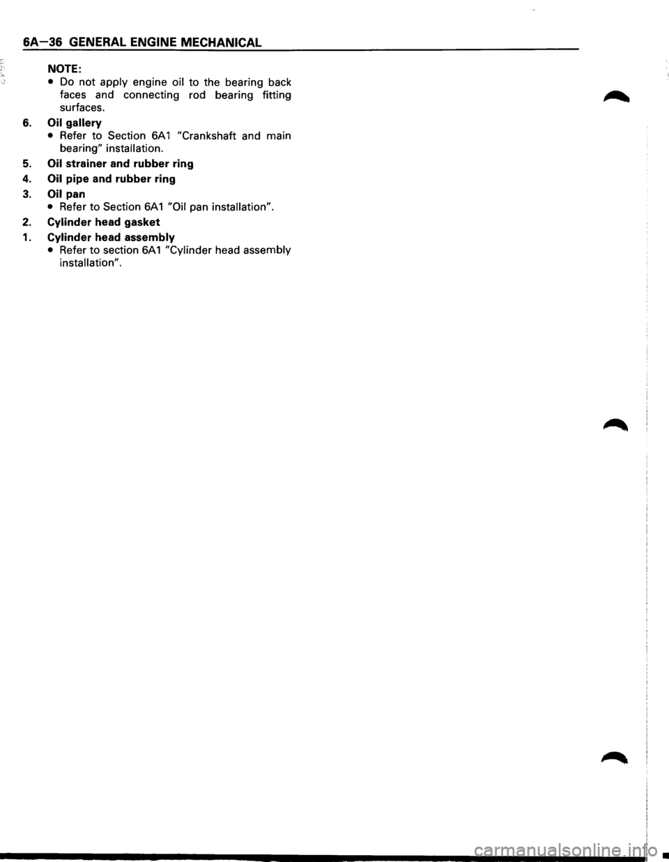 ISUZU TROOPER 1995  Workshop Manual SA-36 GENERAL ENGINE MECHANICAL 
NOTE: 
• Do not apply engine oil to the  bearing  back 
faces  and connecting  rod bearing  fitting 
surfaces. 
6. Oil gallery 
• Refer to Section  6A 1 "Crankshaf