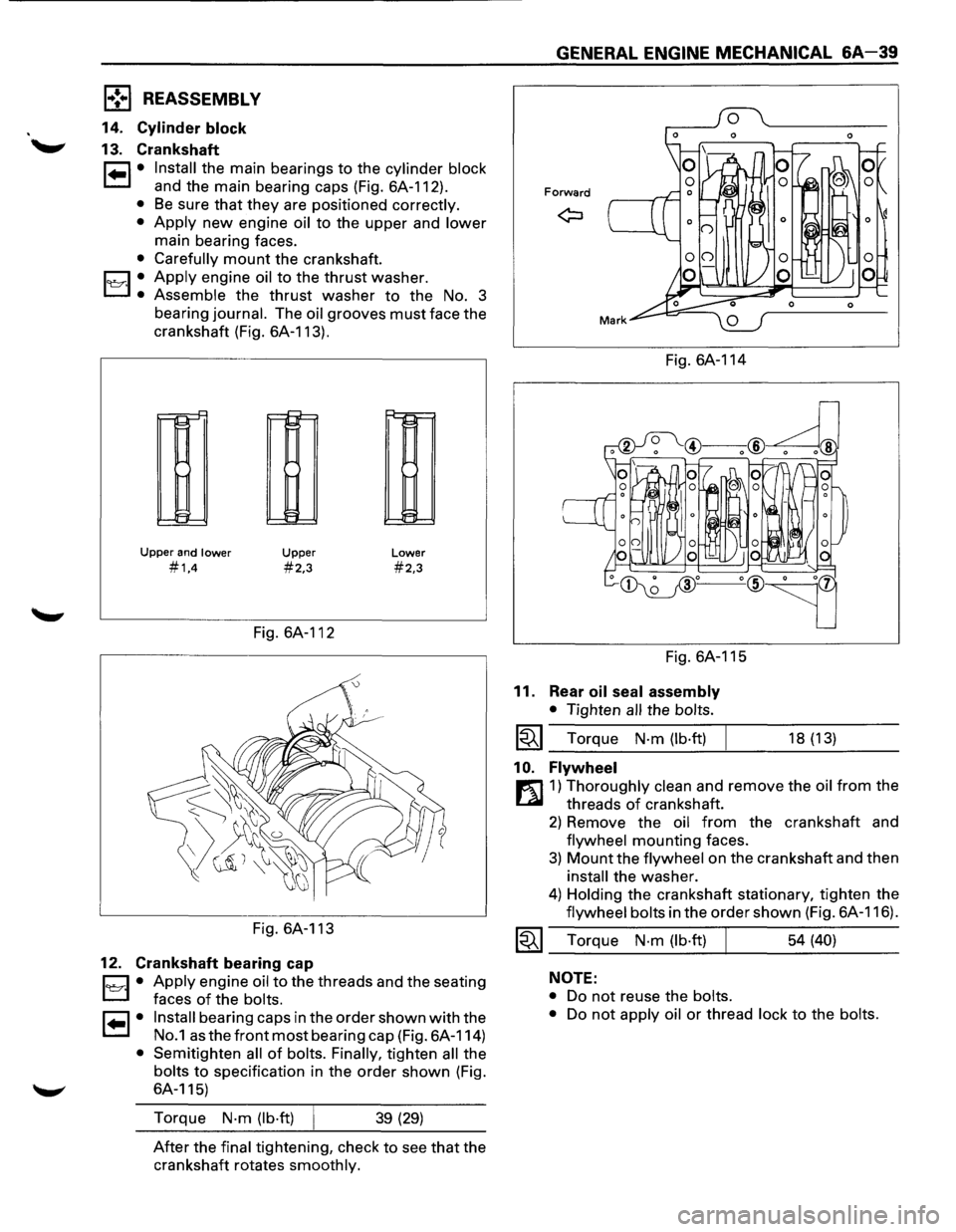 ISUZU TROOPER 1995 Workshop Manual 1,.!.,1 REASSEMBLY
14. Cylinder block
13. Crankshaft
1•1• Install the main bearings to the cylinder block
and the main bearing caps (Fig. 6A-112).
• Be sure that they are positioned cor ISUZU TROOPER 1995 Workshop Manual 1,.!.,1 REASSEMBLY
14. Cylinder block
13. Crankshaft
1•1• Install the main bearings to the cylinder block
and the main bearing caps (Fig. 6A-112).
• Be sure that they are positioned cor