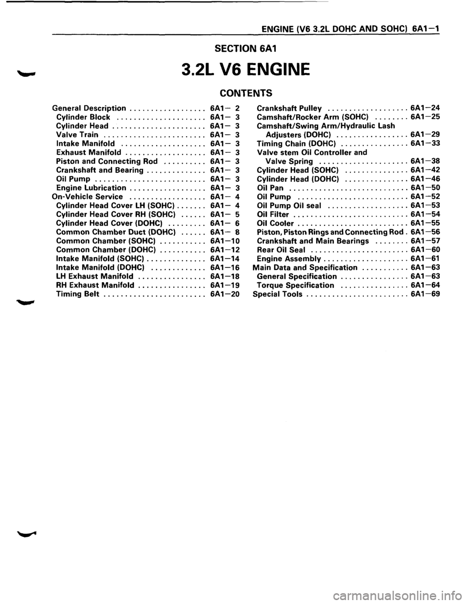 ISUZU TROOPER 1995 Workshop Manual ENGINE (V6 3.2L DOHC AND SOHC) 6A 1-1
SECTION 6A1
3.2L V6 ENGINE
CONTENTS
General Description .................. 6A1-2 Crankshaft Pulley ................... 6A1-24
Cylinder Block . . . . . . . . ISUZU TROOPER 1995 Workshop Manual ENGINE (V6 3.2L DOHC AND SOHC) 6A 1-1
SECTION 6A1
3.2L V6 ENGINE
CONTENTS
General Description .................. 6A1-2 Crankshaft Pulley ................... 6A1-24
Cylinder Block . . . . . . . .