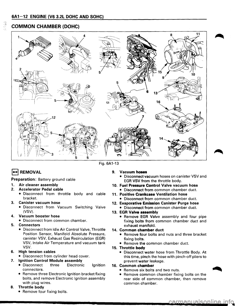 ISUZU TROOPER 1995 Workshop Manual 1"!
6A 1-12 ENGINE (V6 3.2L DOHC AND SOHC)
COMMON CHAMBER (DOHC)
Fig. 6A1-13
l•+l REMOVAL
Preparation: Battery ground cable
1. Air cleaner assembly
2. Accelerator Pedal cable
• Disconnect ISUZU TROOPER 1995 Workshop Manual 1"!
6A 1-12 ENGINE (V6 3.2L DOHC AND SOHC)
COMMON CHAMBER (DOHC)
Fig. 6A1-13
l•+l REMOVAL
Preparation: Battery ground cable
1. Air cleaner assembly
2. Accelerator Pedal cable
• Disconnect