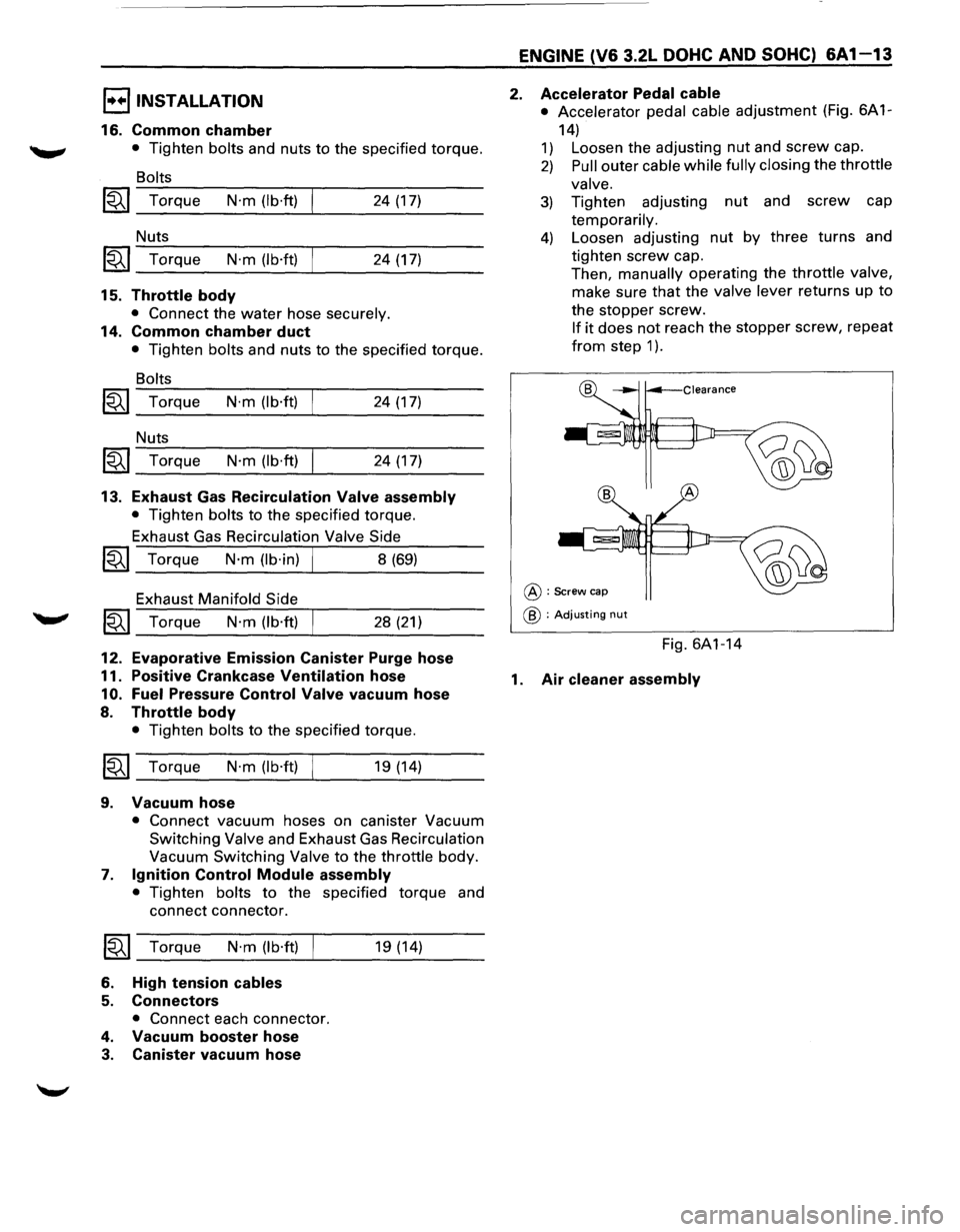 ISUZU TROOPER 1995 Workshop Manual l·u·IINSTALLATION
16. Common chamber
• Tighten bolts and nuts to the specified torque.
Bolts
1«1 Torque N·m (lb·ft) 24 (17)
Nuts
1«1 Torque N·m (lb·ft) 24 (17)
15. Throttle bod ISUZU TROOPER 1995 Workshop Manual l·u·IINSTALLATION
16. Common chamber
• Tighten bolts and nuts to the specified torque.
Bolts
1«1 Torque N·m (lb·ft) 24 (17)
Nuts
1«1 Torque N·m (lb·ft) 24 (17)
15. Throttle bod