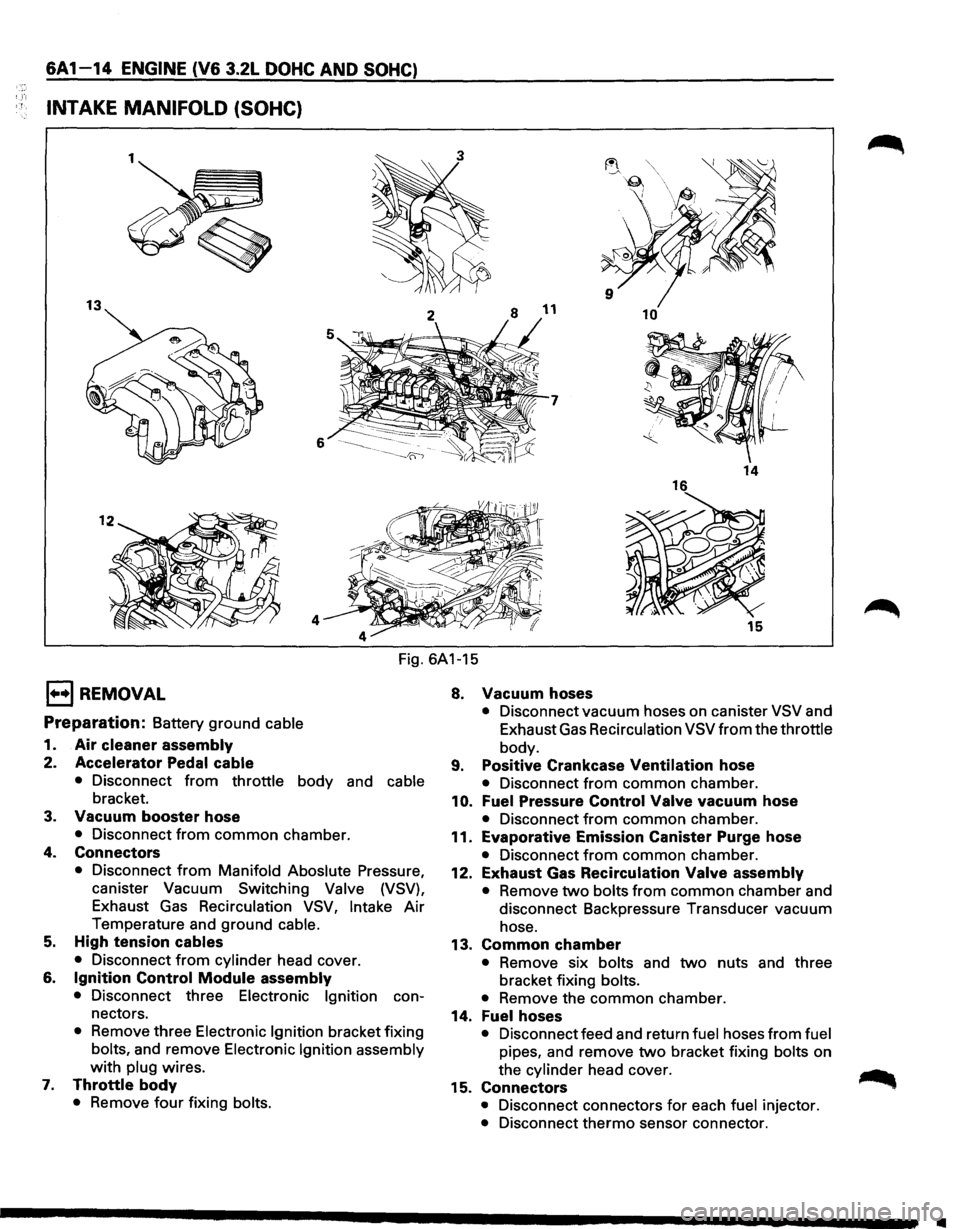 ISUZU TROOPER 1995 Workshop Manual 6A1-14 ENGINE (V6 3.2L DOHC AND SOHC)
INTAKE MANIFOLD (SOHC}
13 10
7
6
14
4 15
Fig. 6A1-15
1••1 REMOVAL
Preparation: Battery ground cable
1. Air cleaner assembly
2. Accelerator Ped ISUZU TROOPER 1995 Workshop Manual 6A1-14 ENGINE (V6 3.2L DOHC AND SOHC)
INTAKE MANIFOLD (SOHC}
13 10
7
6
14
4 15
Fig. 6A1-15
1••1 REMOVAL
Preparation: Battery ground cable
1. Air cleaner assembly
2. Accelerator Ped