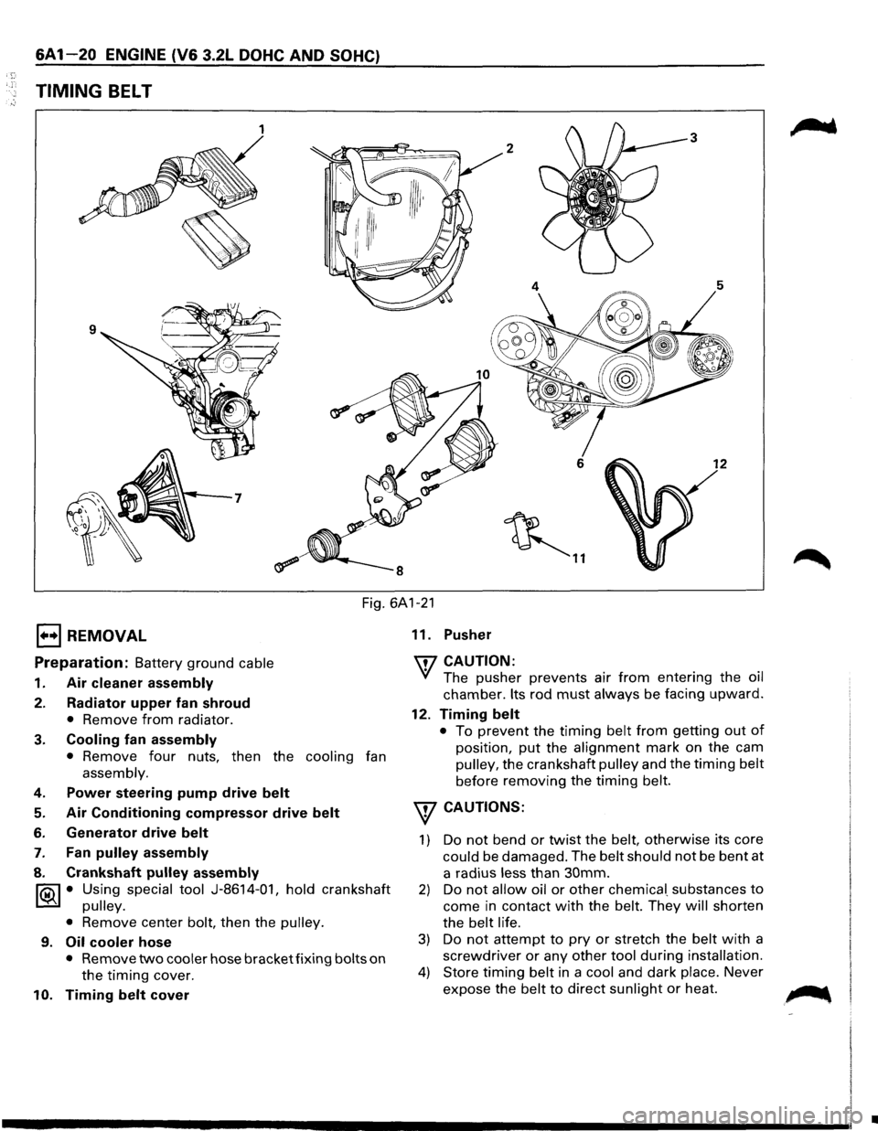 ISUZU TROOPER 1995 Workshop Manual ·,
6A1-20 ENGINE (V6 3.2L DOHC AND SOHC)
TIMING BELT
1 3
2
6 12
~ ..
Fig. 6A1-21
1••1 REMOVAL
Preparation: Battery ground cable
1. Air cleaner assembly
2. Radiator upper fan shrou ISUZU TROOPER 1995 Workshop Manual ·,
6A1-20 ENGINE (V6 3.2L DOHC AND SOHC)
TIMING BELT
1 3
2
6 12
~ ..
Fig. 6A1-21
1••1 REMOVAL
Preparation: Battery ground cable
1. Air cleaner assembly
2. Radiator upper fan shrou