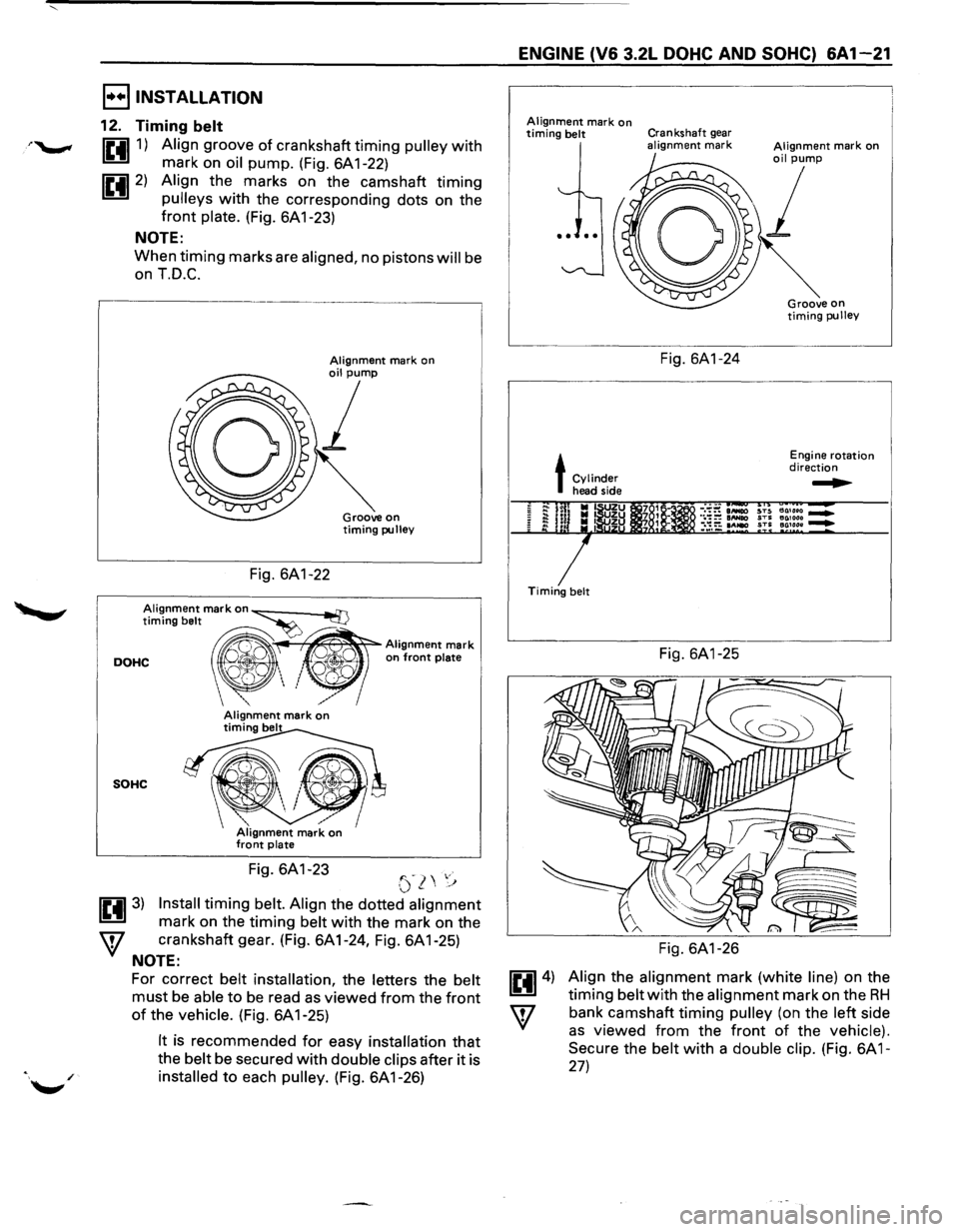 ISUZU TROOPER 1995 Workshop Manual I••IINSTALLATION
12. Timing belt
1£4111) Align groove of crankshaft timing pulley with
mark on oil pump. (Fig. 6A 1-22)
1£4112) Align the marks on the camshaft timing
pulleys with the c ISUZU TROOPER 1995 Workshop Manual I••IINSTALLATION
12. Timing belt
1£4111) Align groove of crankshaft timing pulley with
mark on oil pump. (Fig. 6A 1-22)
1£4112) Align the marks on the camshaft timing
pulleys with the c
