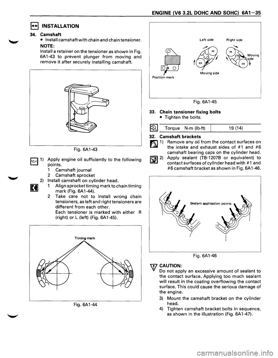 ISUZU TROOPER 1995 Workshop Manual 1••1 INSTALLATION
34. Camshaft
u
• Install camshaft with chain and chain tensioner.
NOTE:
Install a retainer on the tensioner as shown in Fig.
6A 1-43 to prevent plunger from moving ISUZU TROOPER 1995 Workshop Manual 1••1 INSTALLATION
34. Camshaft
u
• Install camshaft with chain and chain tensioner.
NOTE:
Install a retainer on the tensioner as shown in Fig.
6A 1-43 to prevent plunger from moving