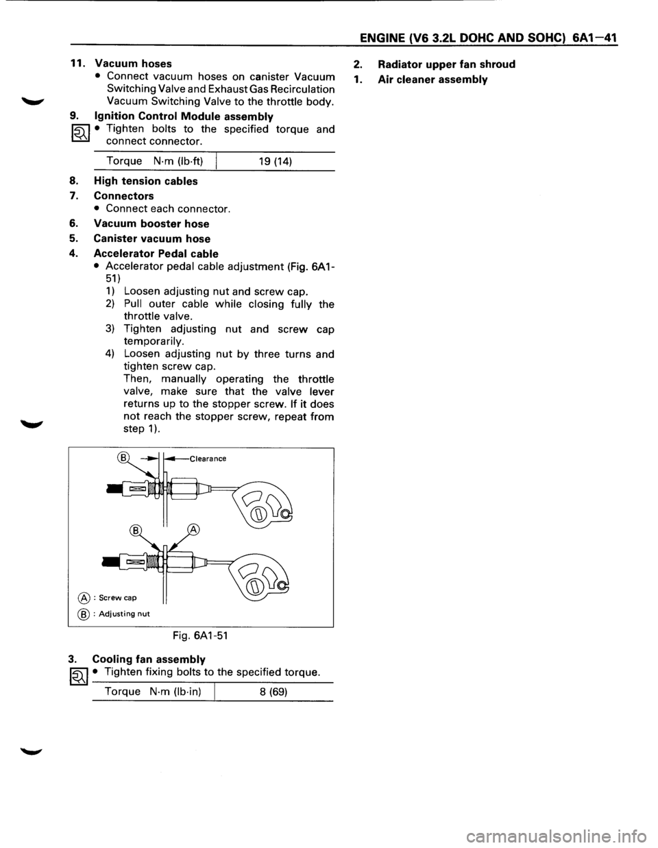 ISUZU TROOPER 1995 Workshop Manual ENGINE (V6 3.2L DOHC AND SOHC) 6A1-41
11. Vacuum hoses 2. Radiator upper fan shroud
• Connect vacuum hoses on canister Vacuum 1. Air cleaner assembly
Switching Valve and Exhaust Gas Recircula ISUZU TROOPER 1995 Workshop Manual ENGINE (V6 3.2L DOHC AND SOHC) 6A1-41
11. Vacuum hoses 2. Radiator upper fan shroud
• Connect vacuum hoses on canister Vacuum 1. Air cleaner assembly
Switching Valve and Exhaust Gas Recircula