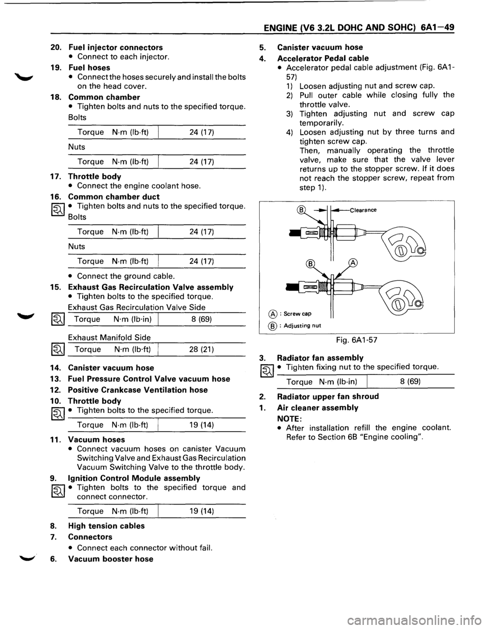 ISUZU TROOPER 1995 Workshop Manual 20. Fuel injector connectors
• Connect to each injector.
19. Fuel hoses
• Connect the hoses securely and install the bolts
on the head cover.
18. Common chamber
• Tighten bolts and ISUZU TROOPER 1995 Workshop Manual 20. Fuel injector connectors
• Connect to each injector.
19. Fuel hoses
• Connect the hoses securely and install the bolts
on the head cover.
18. Common chamber
• Tighten bolts and