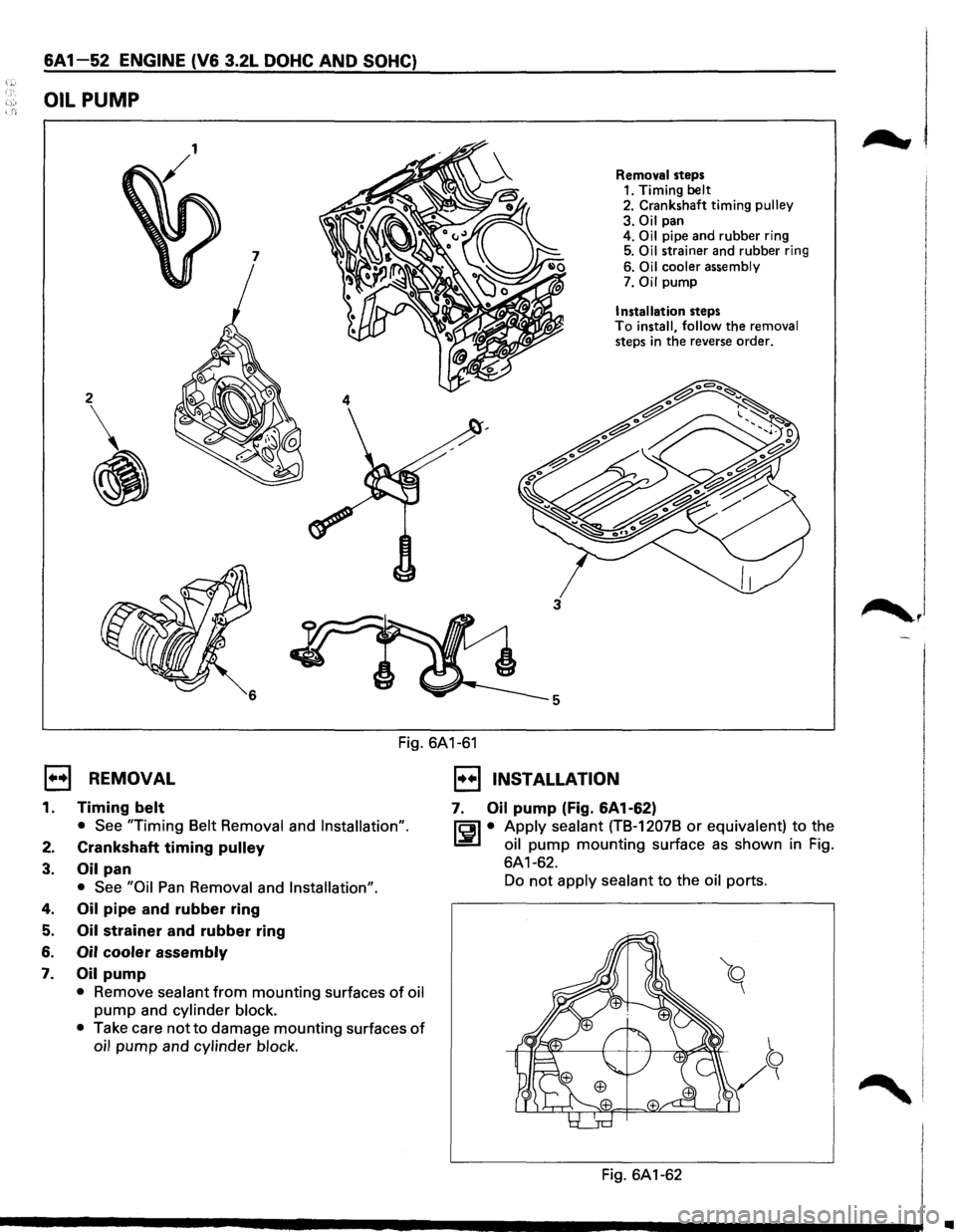 ISUZU TROOPER 1995  Workshop Manual 6A 1-52 ENGINE (V6 3.2L DOHC AND SOHC) 
OIL PUMP 
7 
2 
• 
4 
3 
5 
Removal steps 1. Timing belt 2. Crankshaft timing pulley 
3. 
Oil pan 
4. Oil pipe  and rubber  ring 5. Oil strainer  and rubber  