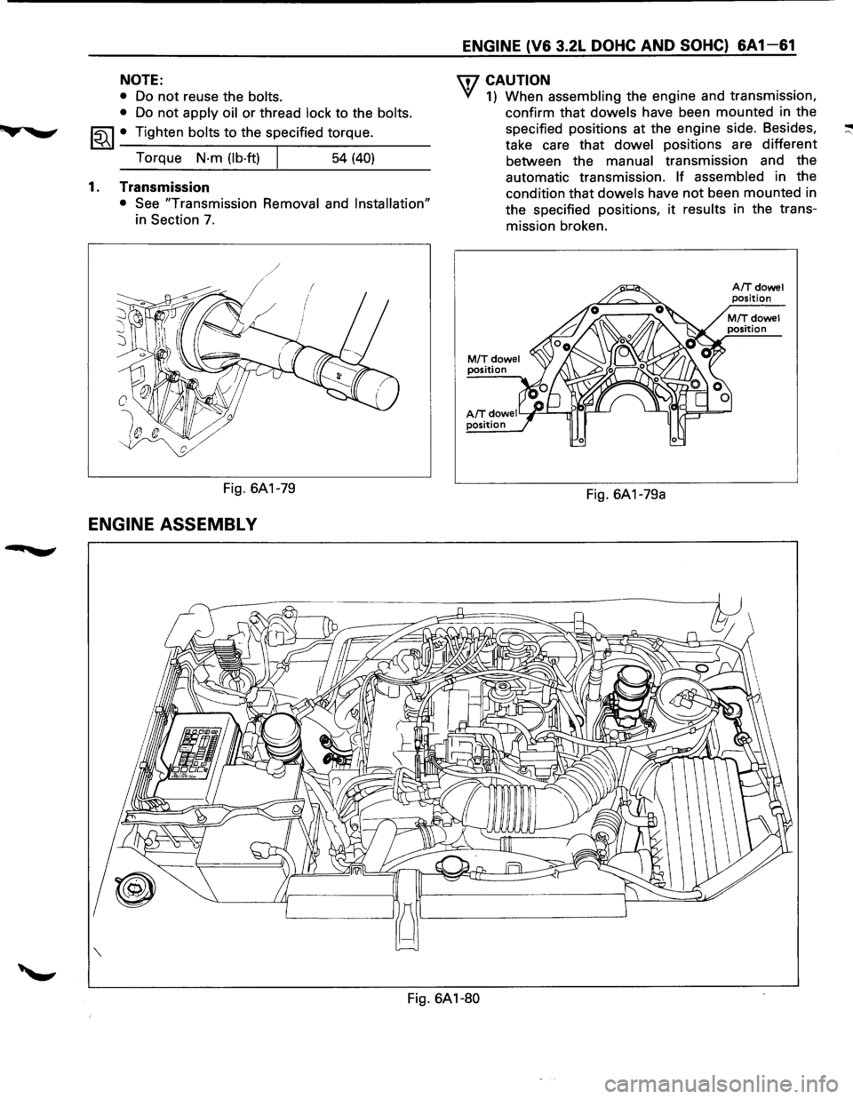 ISUZU TROOPER 1995  Workshop Manual NOTE: 
• Do not reuse the bolts. 
• 
Do not apply  oil or thread lock to the bolts. 
~~~ • Tighten bolts to  the  specified  torque. 
Torque 
N·m  (lb·ft) 54 (40) 
1.  Transmission 
• See "T