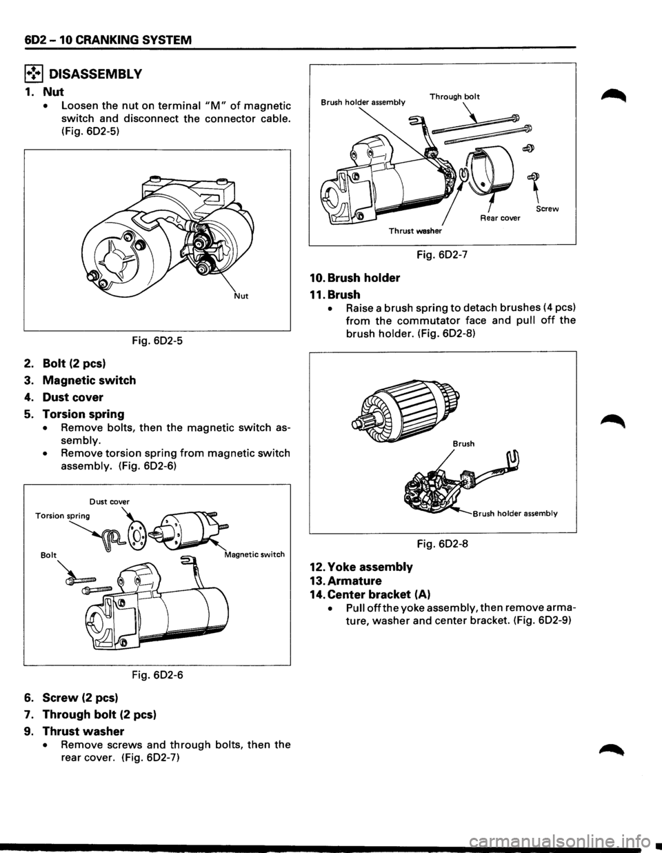 ISUZU TROOPER 1995  Workshop Manual 602-10 CRANKING  SYSTEM 
l•!•l DISASSEMBLY 
1. Nut 
• Loosen the nut on terminal "M" of magnetic 
switch and disconnect the connector cable. 
(Fig. 602-5) 
Fig. 602-5 
2. Bolt (2 pes) 
3. Magnet