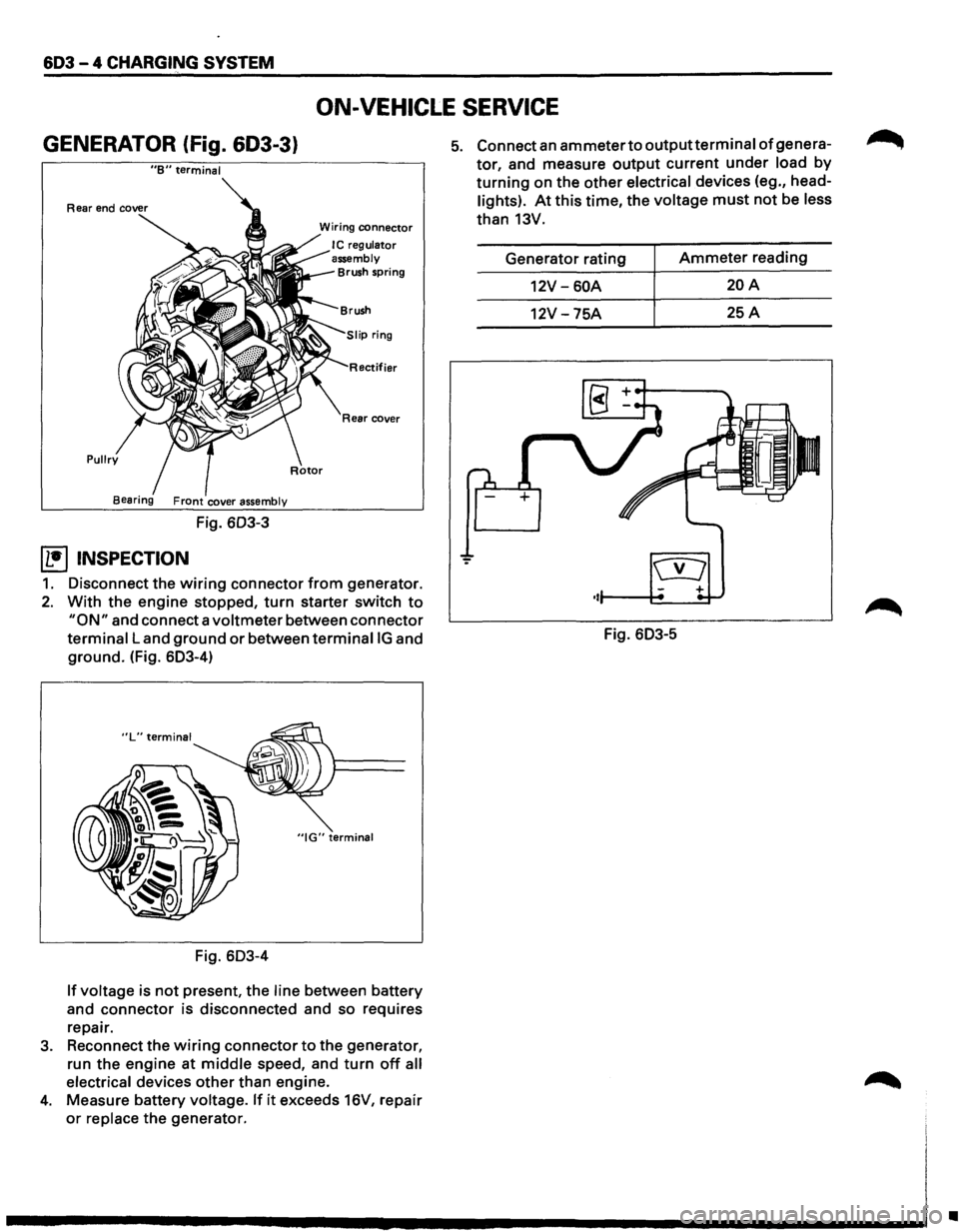 ISUZU TROOPER 1995 Workshop Manual 603 - 4 CHARGING SYSTEM
ON-VEHICLE SERVICE
GENERATOR (fig. 603-3}
"B" terminal
Pullry
Fig. 603-3
~ INSPECTION
Wiring connector
I C regulator
assembly
Brush spring
ifier
Rear cover
1. Di ISUZU TROOPER 1995 Workshop Manual 603 - 4 CHARGING SYSTEM
ON-VEHICLE SERVICE
GENERATOR (fig. 603-3}
"B" terminal
Pullry
Fig. 603-3
~ INSPECTION
Wiring connector
I C regulator
assembly
Brush spring
ifier
Rear cover
1. Di