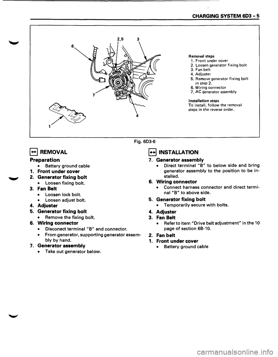 ISUZU TROOPER 1995 Workshop Manual 2,5 3
6 4
CHARGING SYSTEM 603 - 5
Removal steps
1. Front under cover
2. Loosen generator fixing bolt
3. Fan belt
4. Adjuster
5. Remove generator fixing bolt
in step 2. 6. Wiring conn ISUZU TROOPER 1995 Workshop Manual 2,5 3
6 4
CHARGING SYSTEM 603 - 5
Removal steps
1. Front under cover
2. Loosen generator fixing bolt
3. Fan belt
4. Adjuster
5. Remove generator fixing bolt
in step 2. 6. Wiring conn