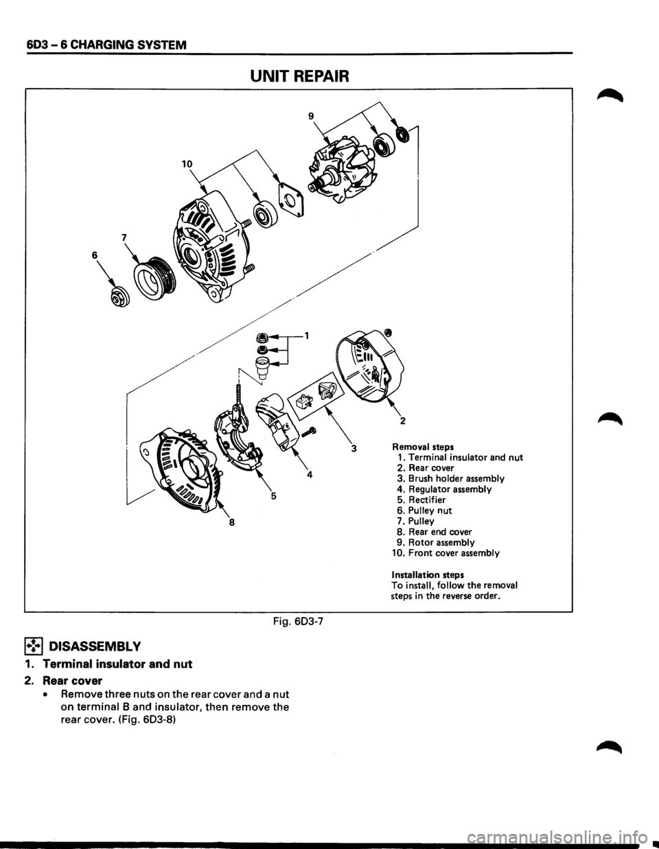 ISUZU TROOPER 1995  Workshop Manual 603-6 CHARGING SYSTEM 
UNIT REPAIR 
8 
Fig.  603-7 
l•!•l DISASSEMBLY 
1. Terminal insulator  and nut 
2. Rear  cover 
• Remove  three nuts on the rear cover  and a nut 
on terminal 8 and  insul