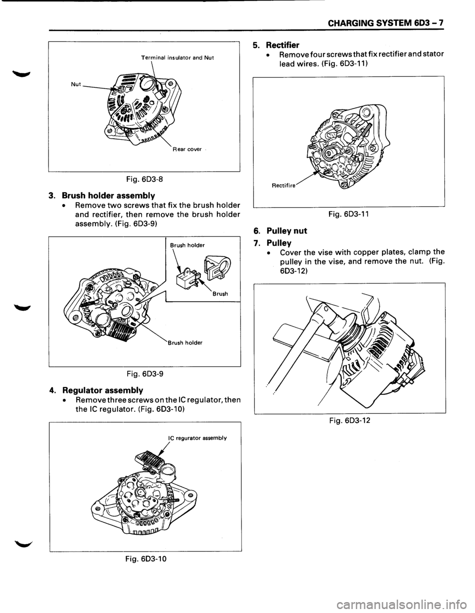 ISUZU TROOPER 1995  Workshop Manual Terminal insulator and Nut 
Nut 
Rear cover  . 
Fig. 603-8 
3. Brush  holder  assembly 
• Remove two screws that fix the brush holder 
and rectifier, then remove the brush holder 
assembly. (Fig.  6