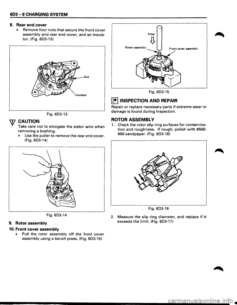 ISUZU TROOPER 1995  Workshop Manual 603 - 8 CHARGING SYSTEM 
8. Rear end cover 
• Remove four nuts that secure  the front cover 
assembly and rear  end cover,  and an insula­
tor. (Fig. 603-13) 
Fig. 603-13 
W CAUTION 
Take  care not