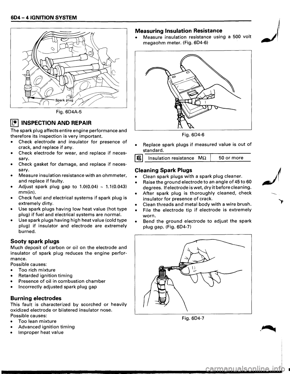 ISUZU TROOPER 1995 Workshop Manual 604-4 IGNITION SYSTEM
Fig. 604A-5
~ INSPECTION AND REPAIR
The spark plug affects entire engine performance and
therefore its inspection is very important.
• Check electrode and insulator for ISUZU TROOPER 1995 Workshop Manual 604-4 IGNITION SYSTEM
Fig. 604A-5
~ INSPECTION AND REPAIR
The spark plug affects entire engine performance and
therefore its inspection is very important.
• Check electrode and insulator for