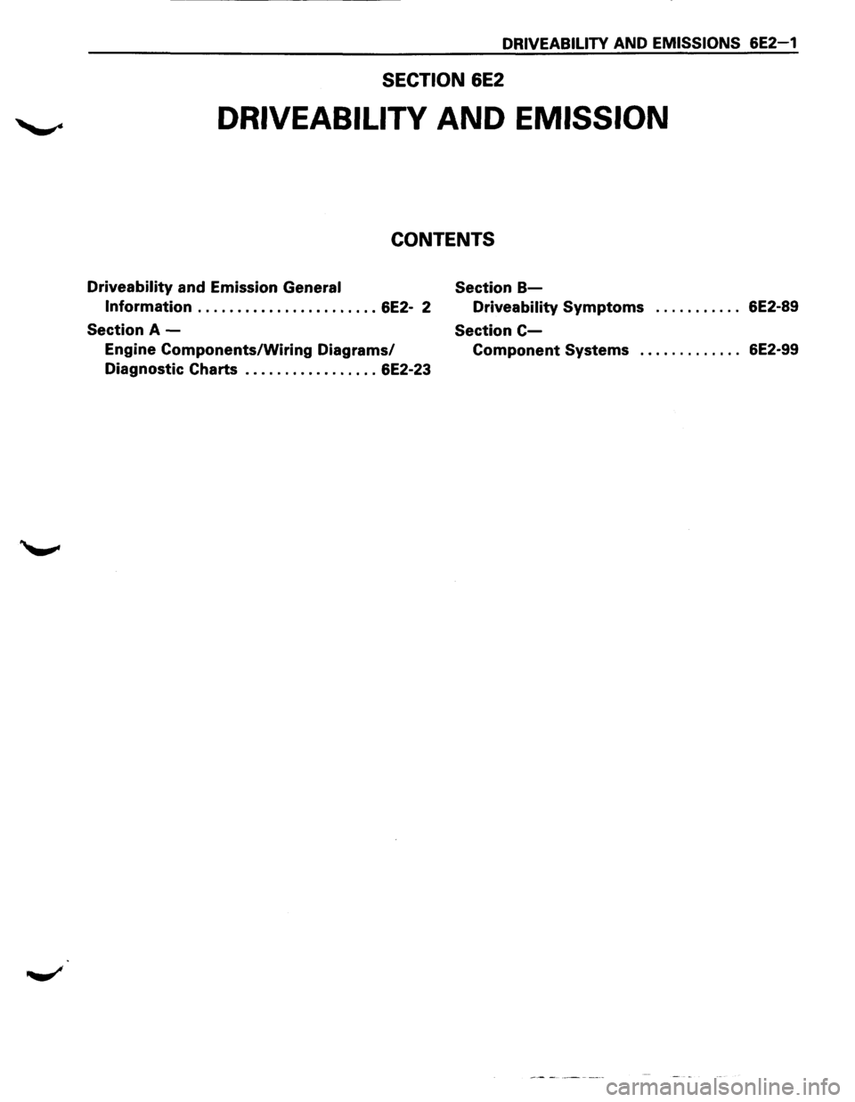 ISUZU TROOPER 1995  Workshop Manual DRIVEABILITV AND EMISSIONS 6E2-1 
SECTION 6E2 
DRIVEABILITV AND EMISSION 
CONTENTS 
Driveability and Emission General Section B-
Information ....................... 6E2- 2 Driveability Symptoms . . . 