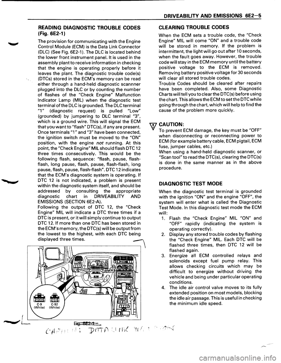 ISUZU TROOPER 1995 Workshop Manual ......, .., LU
READING DIAGNOSTIC TROUBLE CODES
(Fig. 6E2-1)
The provision for communicating with the Engine
Control Module (ECM) is the Data Link Connector
(DLC) (See Fig. 6E2-1 ). The DLC is ISUZU TROOPER 1995 Workshop Manual ......, .., LU
READING DIAGNOSTIC TROUBLE CODES
(Fig. 6E2-1)
The provision for communicating with the Engine
Control Module (ECM) is the Data Link Connector
(DLC) (See Fig. 6E2-1 ). The DLC is