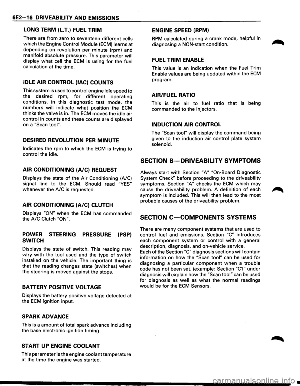 ISUZU TROOPER 1995 Workshop Manual 6E2-16 DRIVEABILITV AND EMISSIONS
LONG TERM (LT.) FUEL TRIM
There are from zero to seventeen different cells
which the Engine Control Module (ECM) learns at
depending on revolution per minute ISUZU TROOPER 1995 Workshop Manual 6E2-16 DRIVEABILITV AND EMISSIONS
LONG TERM (LT.) FUEL TRIM
There are from zero to seventeen different cells
which the Engine Control Module (ECM) learns at
depending on revolution per minute