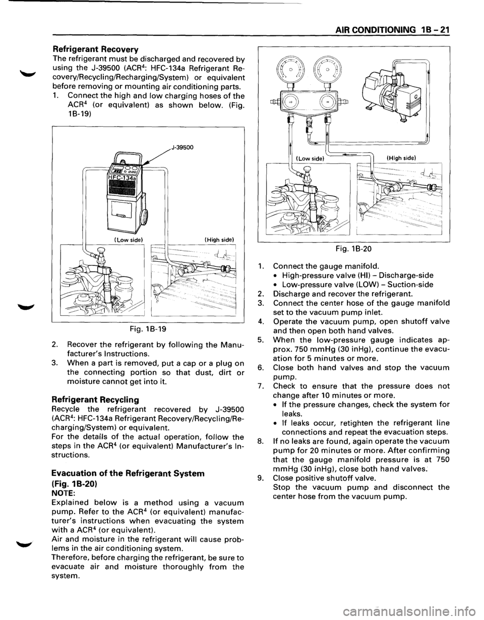 ISUZU TROOPER 1995 Workshop Manual Refrigerant Recovery
The refrigerant must be discharged and recovered by
using the J-39500 (ACR4
: HFC-134a Refrigerant Re
covery/Recycling/Recharging/System) or equivalent
before removing or m ISUZU TROOPER 1995 Workshop Manual Refrigerant Recovery
The refrigerant must be discharged and recovered by
using the J-39500 (ACR4
: HFC-134a Refrigerant Re
covery/Recycling/Recharging/System) or equivalent
before removing or m