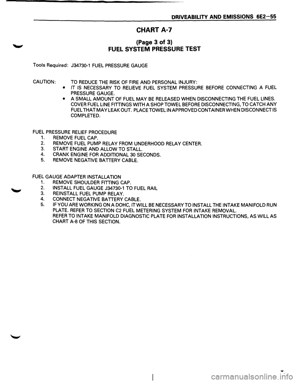 ISUZU TROOPER 1995 Workshop Manual DRIVEABILITY AND EMISSIONS 6E2-55
CHART A-7
(Page 3 of 3)
FUEL SYSTEM PRESSURE TEST
Tools Required: J34730-1 FUEL PRESSURE GAUGE
CAUTION: TO REDUCE THE RISK OF FIRE AND PERSONAL INJURY:
• ISUZU TROOPER 1995 Workshop Manual DRIVEABILITY AND EMISSIONS 6E2-55
CHART A-7
(Page 3 of 3)
FUEL SYSTEM PRESSURE TEST
Tools Required: J34730-1 FUEL PRESSURE GAUGE
CAUTION: TO REDUCE THE RISK OF FIRE AND PERSONAL INJURY:
•
