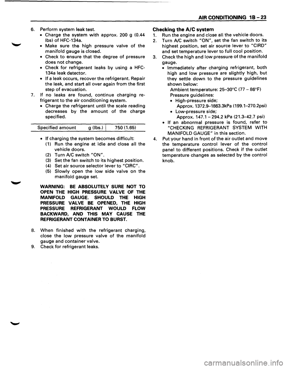 ISUZU TROOPER 1995 Workshop Manual 6.
7.
Perform system leak test.
• Charge the system with approx. 200 g (0.44
lbs) of HFC-134a.
• Make sure the high pressure valve of the
manifold gauge is closed.
• Check
to ensure ISUZU TROOPER 1995 Workshop Manual 6.
7.
Perform system leak test.
• Charge the system with approx. 200 g (0.44
lbs) of HFC-134a.
• Make sure the high pressure valve of the
manifold gauge is closed.
• Check
to ensure
