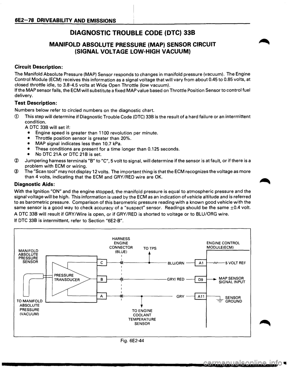 ISUZU TROOPER 1995 Workshop Manual 6E2-78 DRIVEABILITV AND EMISSIONS
DIAGNOSTIC TROUBLE CODE (DTC) 338
MANIFOLD ABSOLUTE PRESSURE (MAP) SENSOR CIRCUIT
(SIGNAL
VOLTAGE LOW-HIGH VACUUM)
Circuit Description:
The Manifold Absolute ISUZU TROOPER 1995 Workshop Manual 6E2-78 DRIVEABILITV AND EMISSIONS
DIAGNOSTIC TROUBLE CODE (DTC) 338
MANIFOLD ABSOLUTE PRESSURE (MAP) SENSOR CIRCUIT
(SIGNAL
VOLTAGE LOW-HIGH VACUUM)
Circuit Description:
The Manifold Absolute