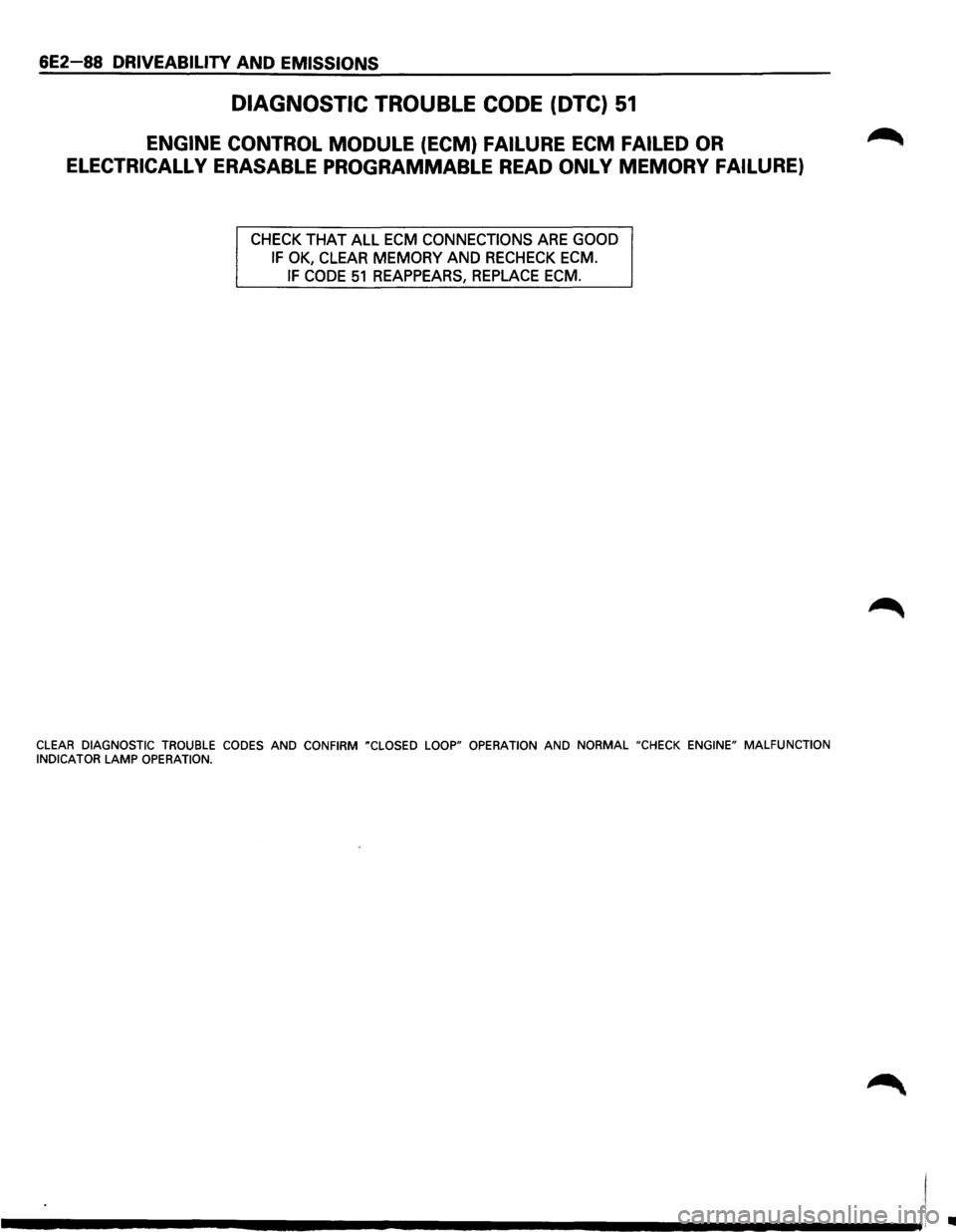 ISUZU TROOPER 1995  Workshop Manual 6E2-88 DRIVEABILITY AND EMISSIONS 
DIAGNOSTIC TROUBLE CODE (DTC) 51 
ENGINE  CONTROL MODULE  (ECM) FAILURE ECM FAILED OR 
ELECTRICALLY 
ERASABLE  PROGRAMMABLE  READ ONLY MEMORY FAILURE) 
CHECK THAT AL