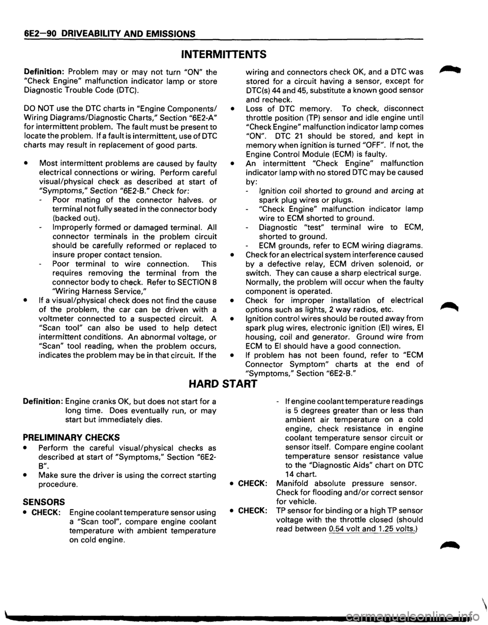 ISUZU TROOPER 1995  Workshop Manual 6E2-90 DRIVEABILITY AND EMISSIONS 
INTERMITTENTS 
Definition: Problem may or may not turn "ON" the 
"Check Engine" malfunction  indicator lamp or store 
Diagnostic 
Trouble  Code (DTC). 
DO NOT use th