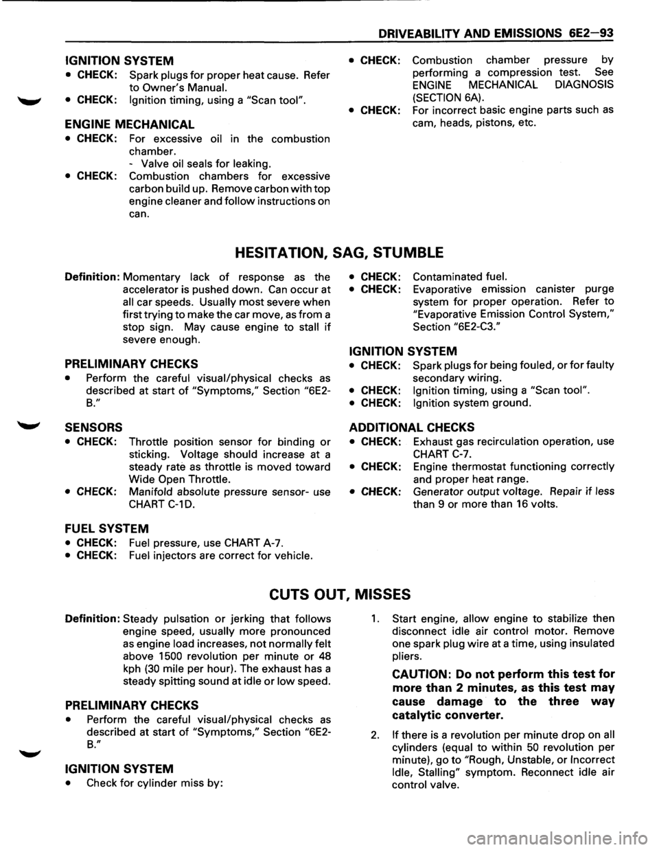 ISUZU TROOPER 1995  Workshop Manual IGNITION SYSTEM 
• CHECK: Spark  plugs for proper  heat cause.  Refer 
to Owners Manual. 
• CHECK: Ignition timing,  using a "Scan  tool". 
ENGINE  MECHANICAL 
• CHECK: For  excessive oil in th