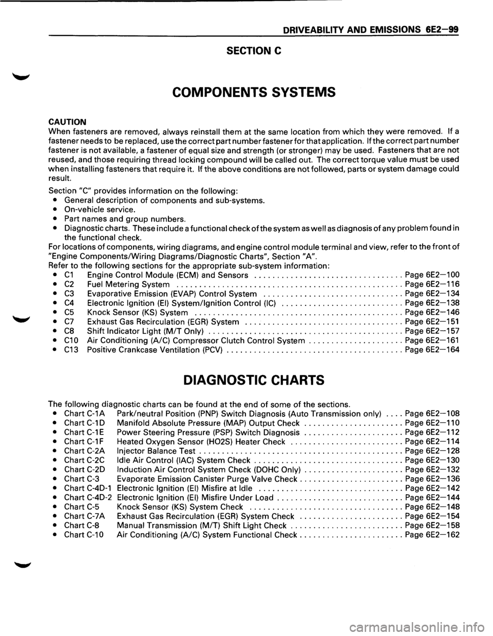 ISUZU TROOPER 1995 Workshop Manual DRIVEABILITV AND EMISSIONS 6E2-99
SECTION C
COMPONENTS SYSTEMS
CAUTION
When fasteners are removed, always reinstall them at the same location from which they were removed. If a
fastener nee ISUZU TROOPER 1995 Workshop Manual DRIVEABILITV AND EMISSIONS 6E2-99
SECTION C
COMPONENTS SYSTEMS
CAUTION
When fasteners are removed, always reinstall them at the same location from which they were removed. If a
fastener nee