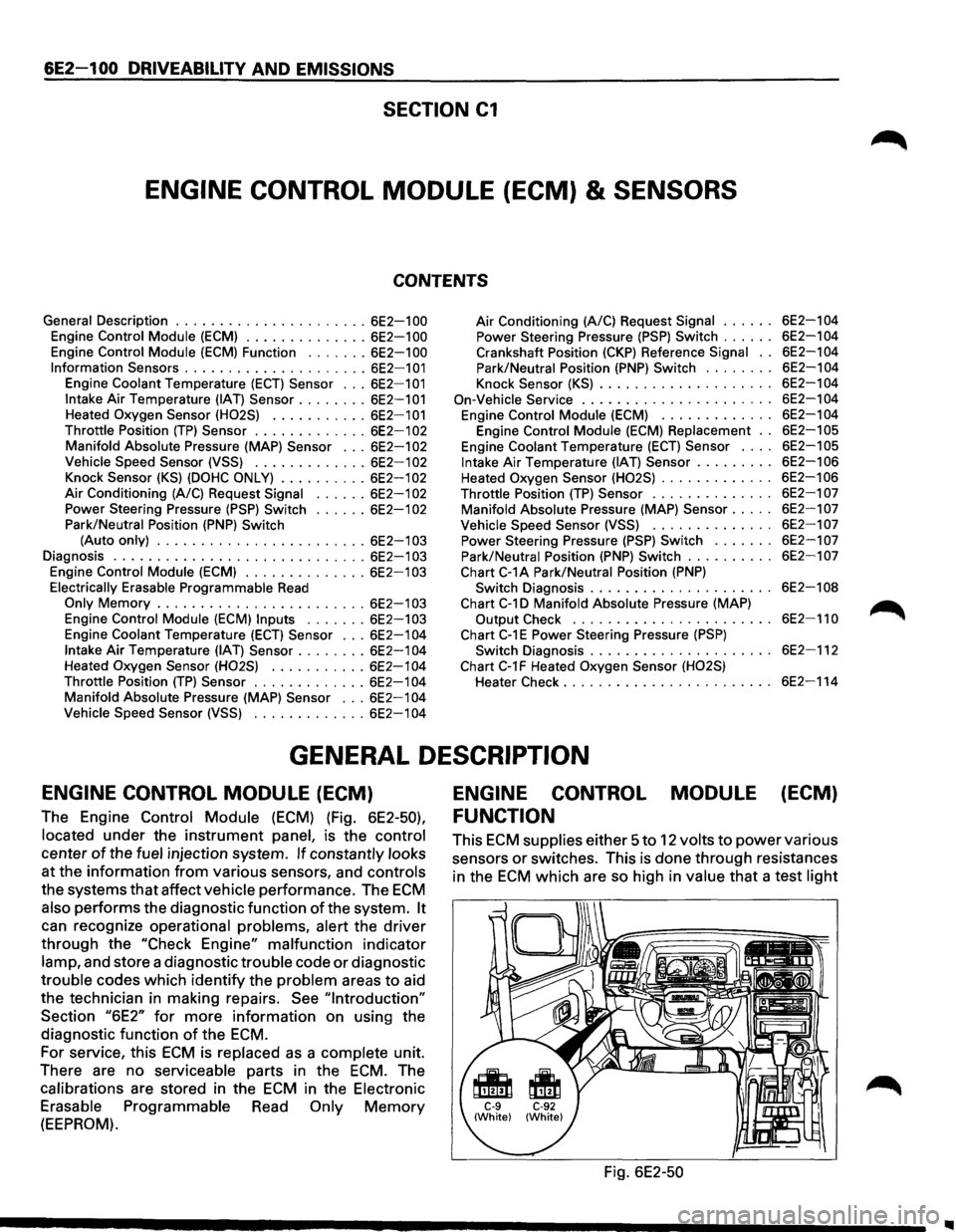 ISUZU TROOPER 1995 Workshop Manual 6E2-100 DRIVEABILITY AND EMISSIONS
SECTION C1
ENGINE CONTROL MODULE (ECM) & SENSORS
CONTENTS
General Description ...................... 6E2-1 00
Engine Control Module (ECM) .............. 6E2-1 ISUZU TROOPER 1995 Workshop Manual 6E2-100 DRIVEABILITY AND EMISSIONS
SECTION C1
ENGINE CONTROL MODULE (ECM) & SENSORS
CONTENTS
General Description ...................... 6E2-1 00
Engine Control Module (ECM) .............. 6E2-1
