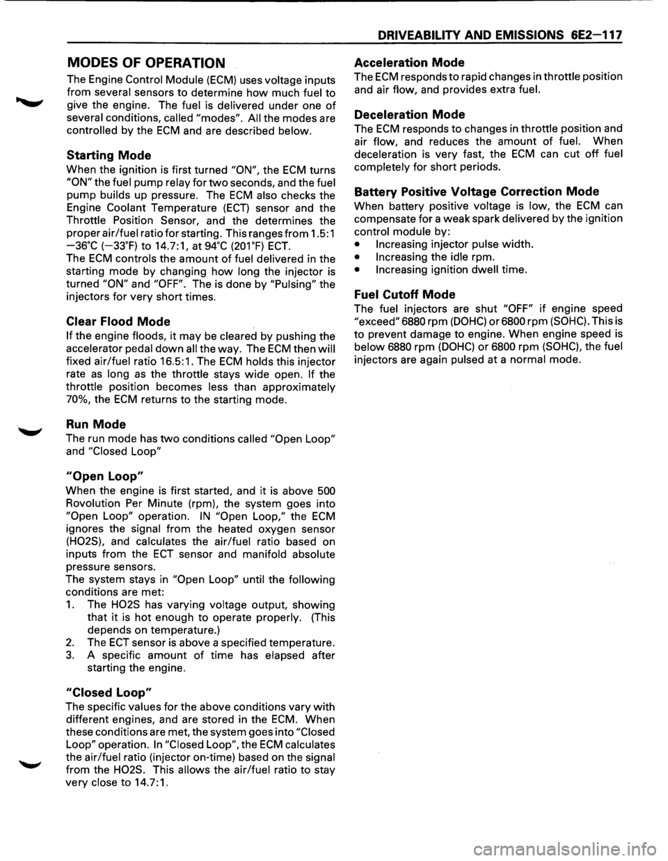 ISUZU TROOPER 1995 Workshop Manual MODES OF OPERATION
The Engine Control Module (ECM) uses voltage inputs
from several sensors to determine how much fuel to
give the engine. The fuel is delivered under one of
several condition ISUZU TROOPER 1995 Workshop Manual MODES OF OPERATION
The Engine Control Module (ECM) uses voltage inputs
from several sensors to determine how much fuel to
give the engine. The fuel is delivered under one of
several condition