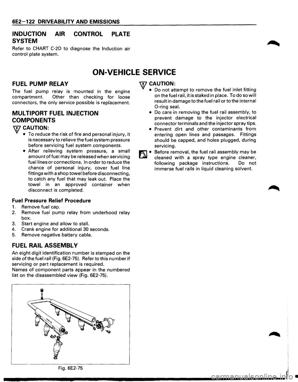 ISUZU TROOPER 1995 Workshop Manual 6E2-122 DRIVEABILITV AND EMISSIONS
INDUCTION AIR CONTROL PLATE
SYSTEM
Refer to CHART C-2D to diagnose the Induction air
control plate system.
ON-VEHICLE SERVICE
FUEL PUMP RELAY
The fuel pum ISUZU TROOPER 1995 Workshop Manual 6E2-122 DRIVEABILITV AND EMISSIONS
INDUCTION AIR CONTROL PLATE
SYSTEM
Refer to CHART C-2D to diagnose the Induction air
control plate system.
ON-VEHICLE SERVICE
FUEL PUMP RELAY
The fuel pum