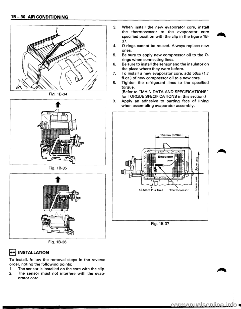 ISUZU TROOPER 1995 Workshop Manual 1 B -30 AIR CONDITIONING
Fig. 1B-34
Fig. 1B-35
Fig. 1B-36
I••! INSTALLATION
To install, follow the removal steps in the reverse
order,
noting the following points:
1. The sensor is ISUZU TROOPER 1995 Workshop Manual 1 B -30 AIR CONDITIONING
Fig. 1B-34
Fig. 1B-35
Fig. 1B-36
I••! INSTALLATION
To install, follow the removal steps in the reverse
order,
noting the following points:
1. The sensor is
