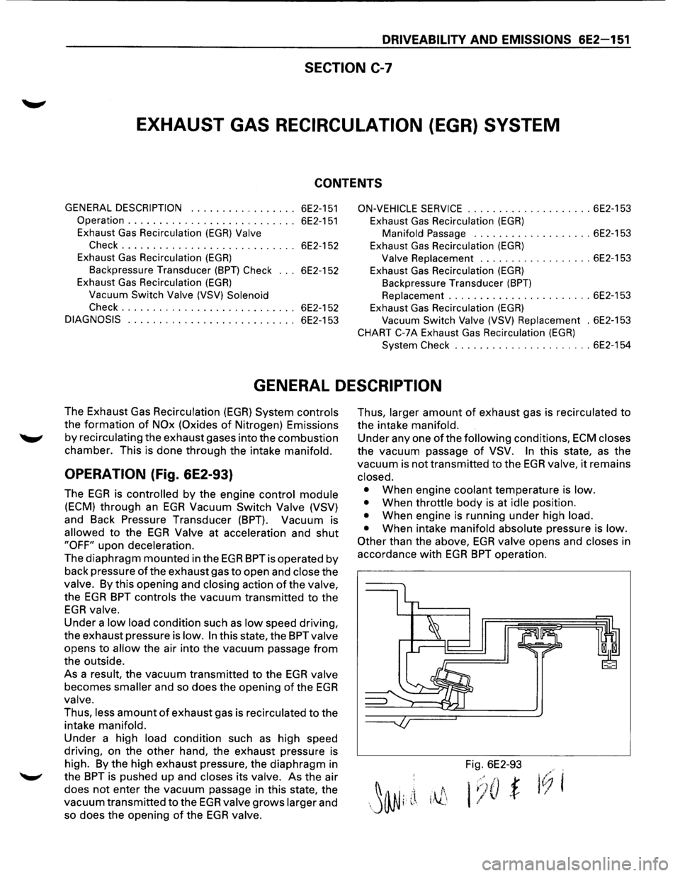 ISUZU TROOPER 1995  Workshop Manual DRIVEABILITY AND EMISSIONS 6E2-151 
SECTION C-7 
EXHAUST GAS RECIRCULATION (EGR) SYSTEM 
CONTENTS 
GENERAL DESCRIPTION ................. 6E2-151 
Operation  .  .  .  .  .  .  .  .  .  .  .  .  .  .  .
